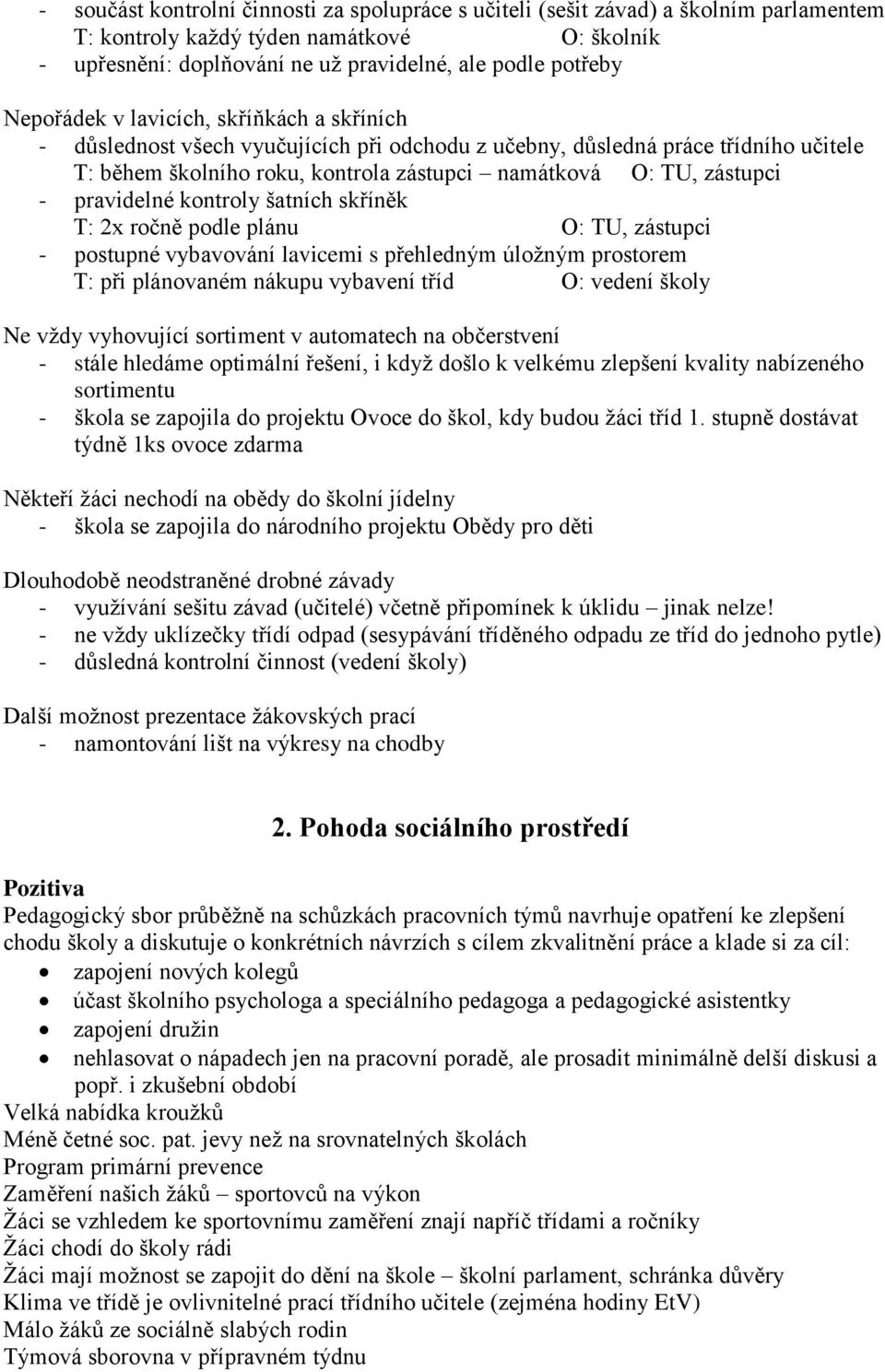 pravidelné kontroly šatních skříněk T: 2x ročně podle plánu O: TU, zástupci - postupné vybavování lavicemi s přehledným úložným prostorem T: při plánovaném nákupu vybavení tříd O: vedení školy Ne