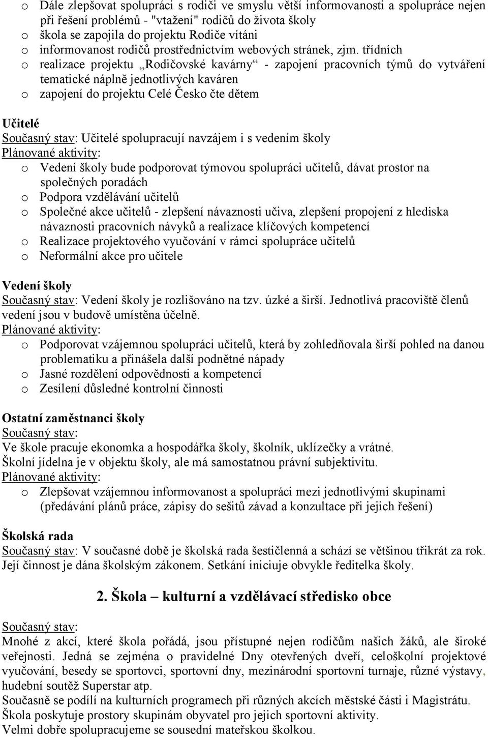 třídních o realizace projektu Rodičovské kavárny - zapojení pracovních týmů do vytváření tematické náplně jednotlivých kaváren o zapojení do projektu Celé Česko čte dětem Učitelé Současný stav: