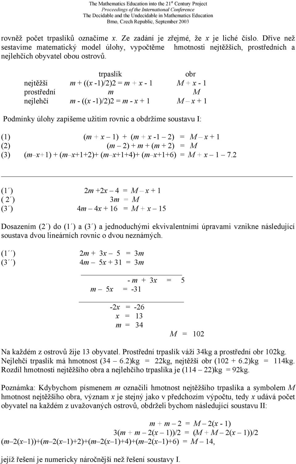 trpaslík obr nejtěžší m + ((x -1)/2)2 = m + x - 1 M + x - 1 prostřední m M nejlehčí m - ((x -1)/2)2 = m - x + 1 M x + 1 Podmínky úlohy zapíšeme užitím rovnic a obdržíme soustavu I: (1) (m + x 1) + (m