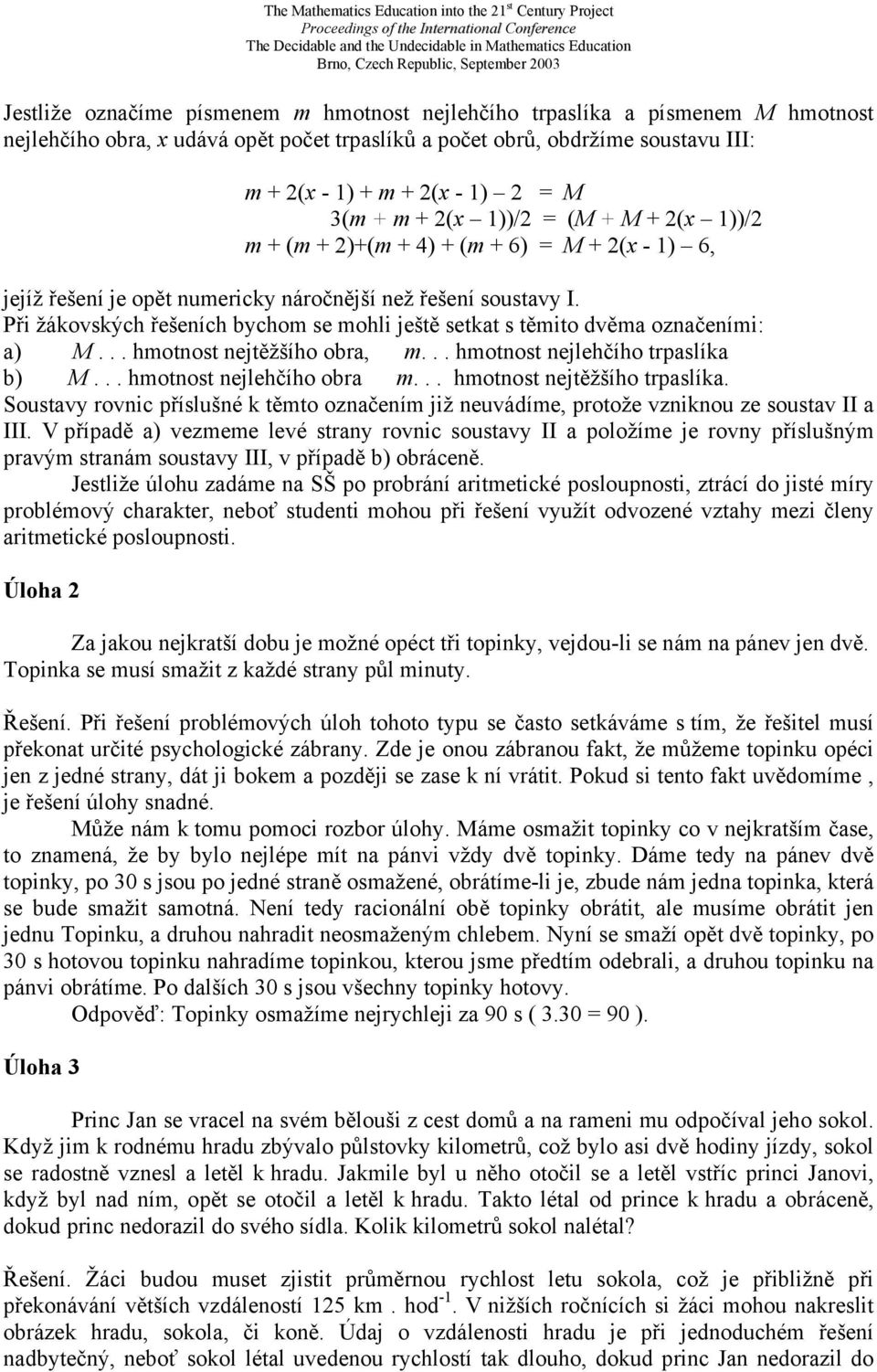 Při žákovských řešeních bychom se mohli ještě setkat s těmito dvěma označeními: a) M... hmotnost nejtěžšího obra, m... hmotnost nejlehčího trpaslíka b) M... hmotnost nejlehčího obra m.