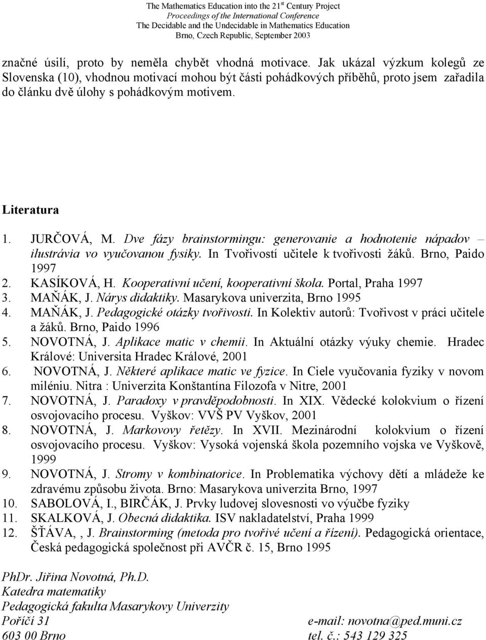 Dve fázy brainstormingu: generovanie a hodnotenie nápadov ilustrávia vo vyučovanou fysiky. In Tvořivostí učitele k tvořivosti žáků. Brno, Paido 1997 2. KASÍKOVÁ, H.