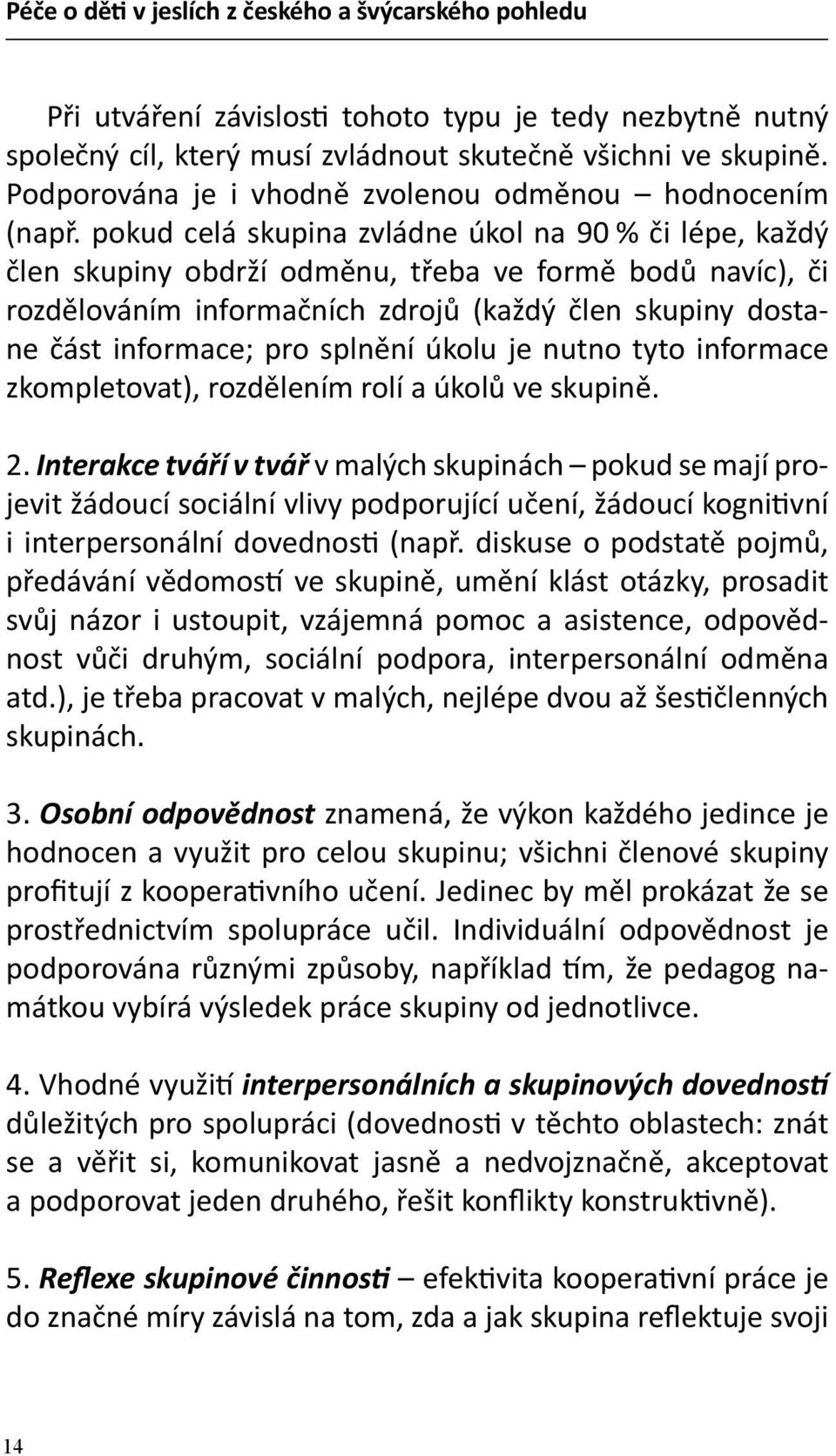 splnění úkolu je nutno tyto informace zkompletovat), rozdělením rolí a úkolů ve skupině. 2.