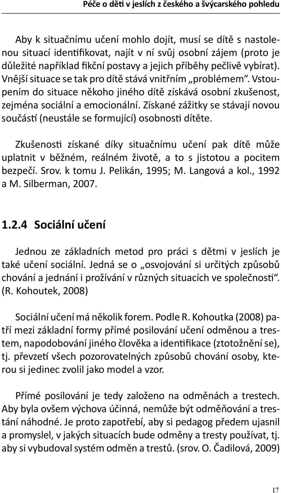 Získané zážitky se stávají novou součástí (neustále se formující) osobnosti dítěte.