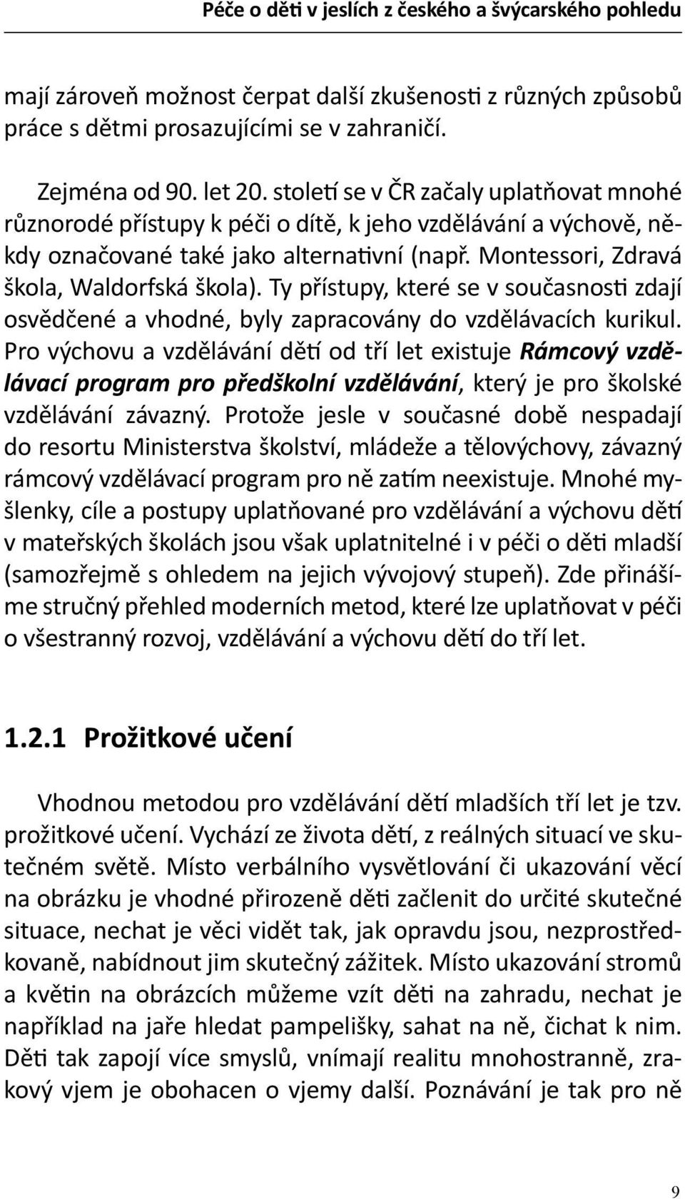 Ty přístupy, které se v současnosti zdají osvědčené a vhodné, byly zapracovány do vzdělávacích kurikul.