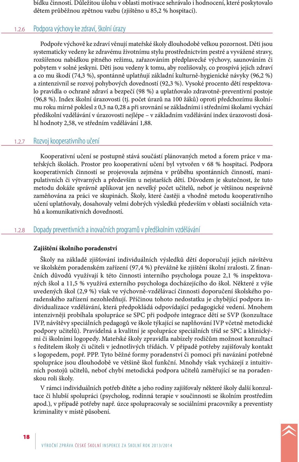 Děti jsou systematicky vedeny ke zdravému životnímu stylu prostřednictvím pestré a vyvážené stravy, rozšířenou nabídkou pitného režimu, zařazováním předplavecké výchovy, saunováním či pobytem v solné