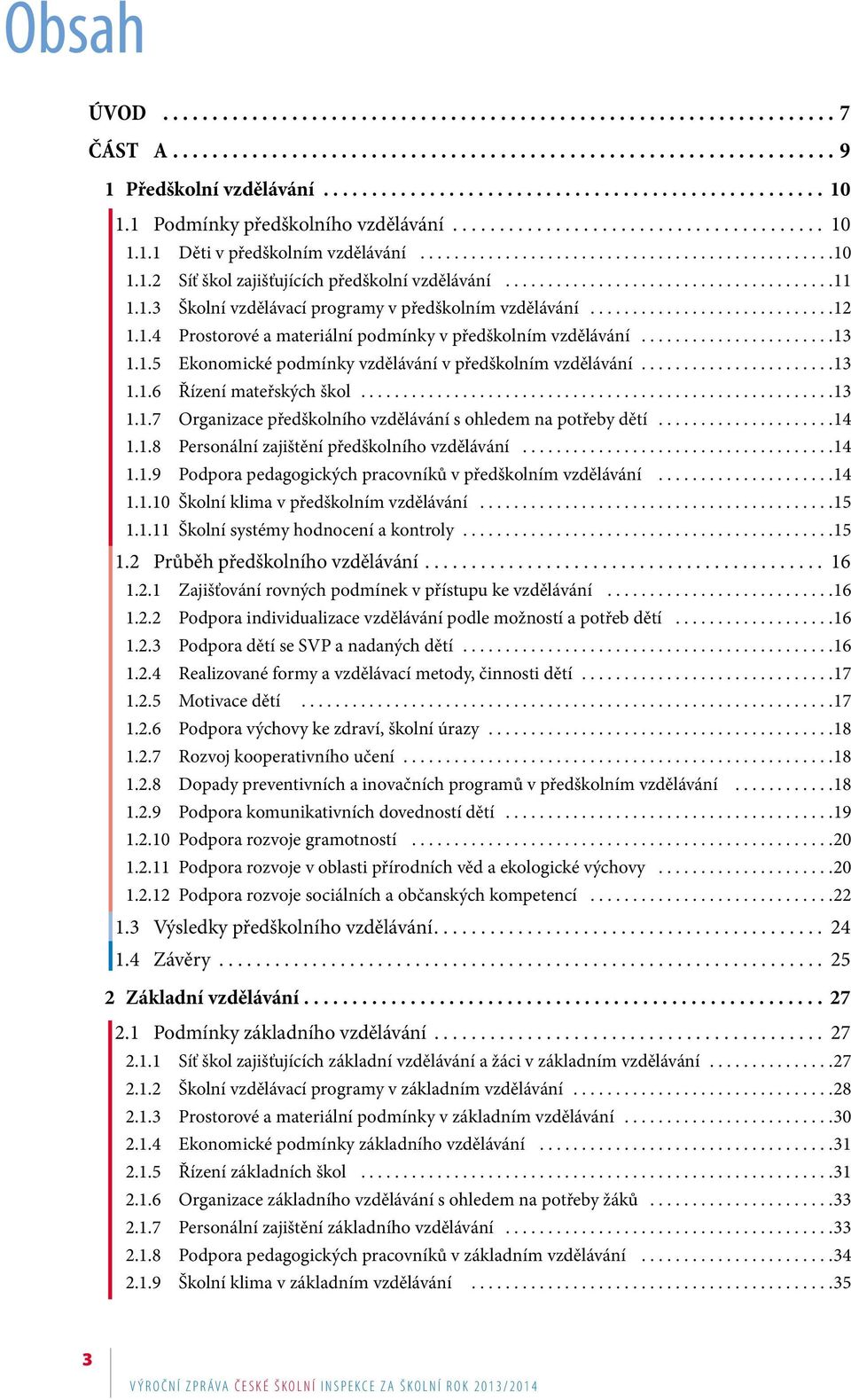 1.5 Ekonomické podmínky vzdělávání v předškolním vzdělávání.......................13 1.1.6 Řízení mateřských škol........................................................13 1.1.7 Organizace předškolního vzdělávání s ohledem na potřeby dětí.