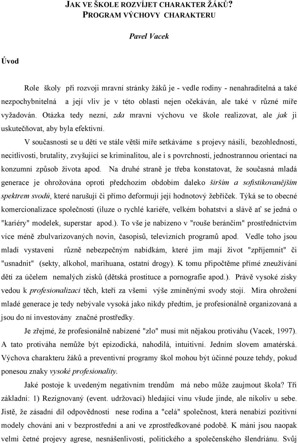 také v různé míře vyžadován. Otázka tedy nezní, zda mravní výchovu ve škole realizovat, ale jak ji uskutečňovat, aby byla efektivní.