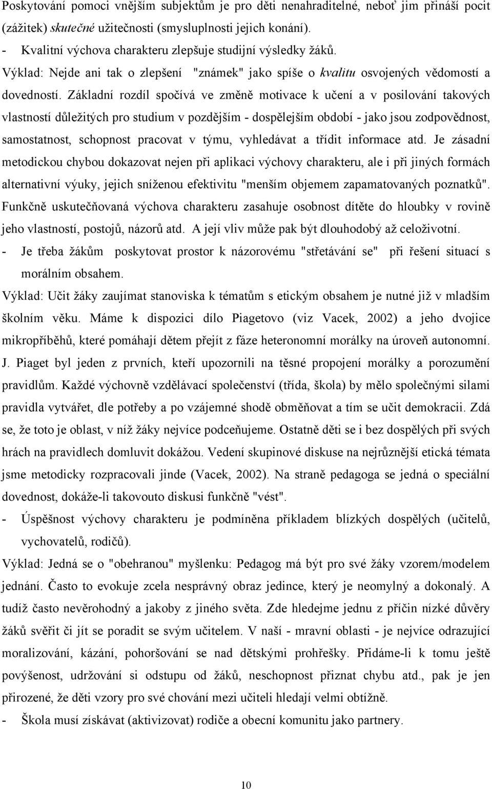 Základní rozdíl spočívá ve změně motivace k učení a v posilování takových vlastností důležitých pro studium v pozdějším - dospělejším období - jako jsou zodpovědnost, samostatnost, schopnost pracovat