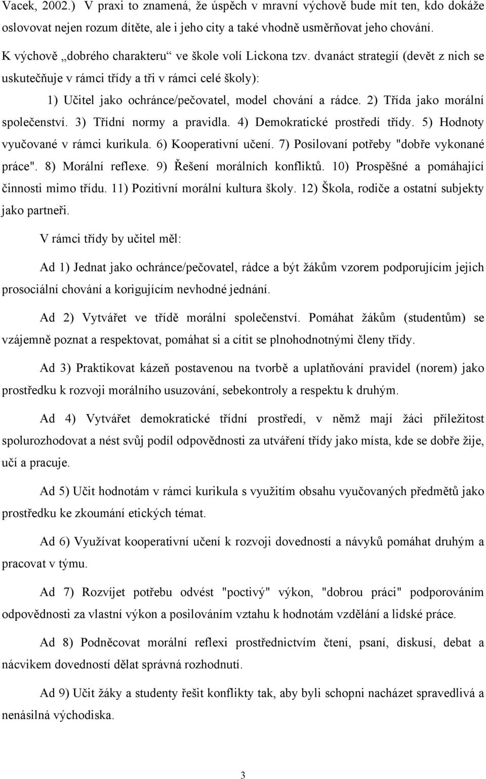 dvanáct strategií (devět z nich se uskutečňuje v rámci třídy a tři v rámci celé školy): 1) Učitel jako ochránce/pečovatel, model chování a rádce. 2) Třída jako morální společenství.