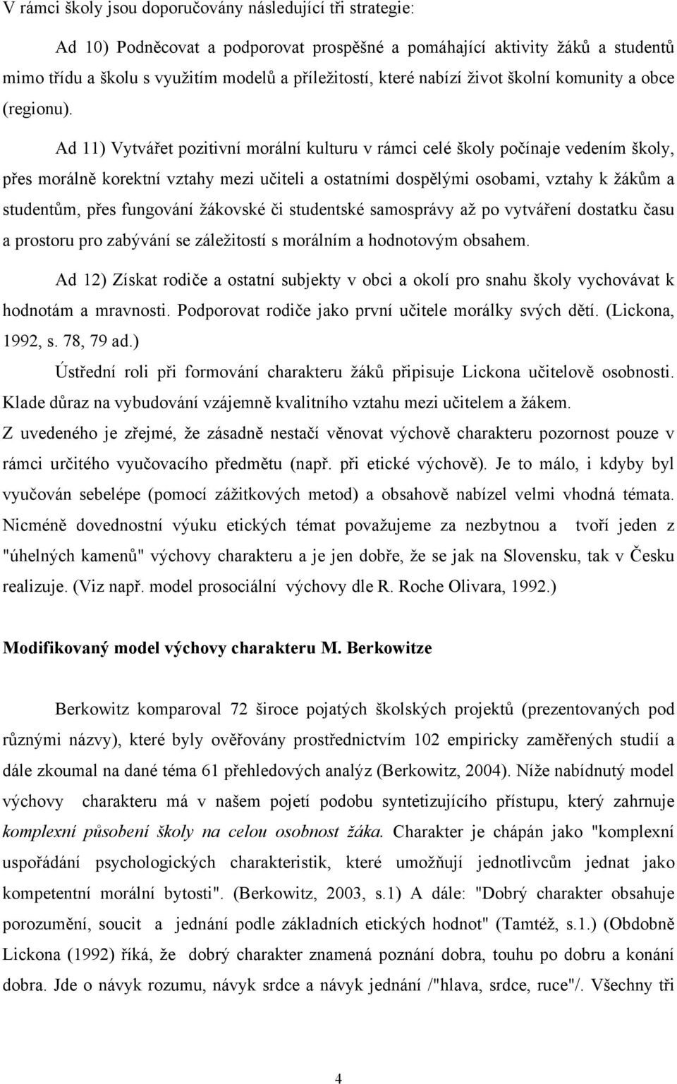 Ad 11) Vytvářet pozitivní morální kulturu v rámci celé školy počínaje vedením školy, přes morálně korektní vztahy mezi učiteli a ostatními dospělými osobami, vztahy k žákům a studentům, přes