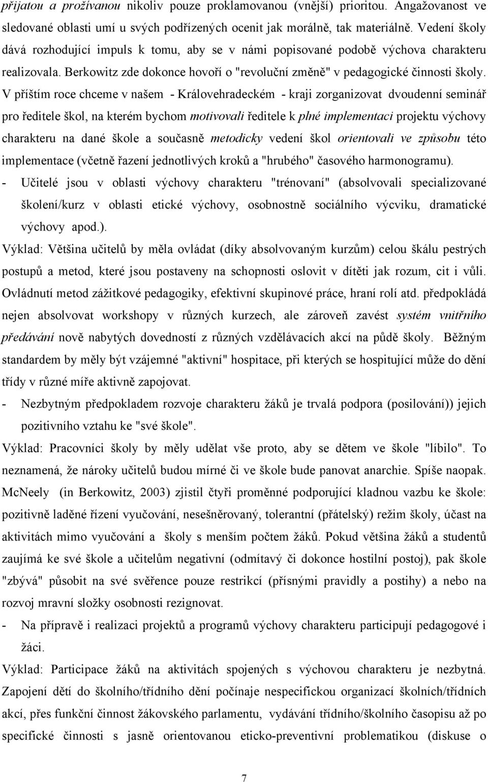 V příštím roce chceme v našem - Královehradeckém - kraji zorganizovat dvoudenní seminář pro ředitele škol, na kterém bychom motivovali ředitele k plné implementaci projektu výchovy charakteru na dané