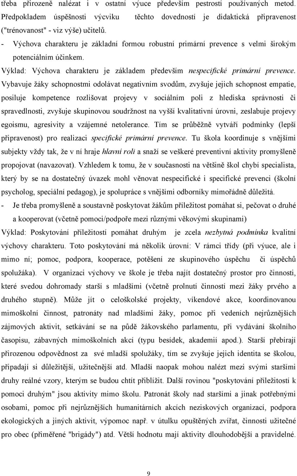 Vybavuje žáky schopnostmi odolávat negativním svodům, zvyšuje jejich schopnost empatie, posiluje kompetence rozlišovat projevy v sociálním poli z hlediska správnosti či spravedlnosti, zvyšuje