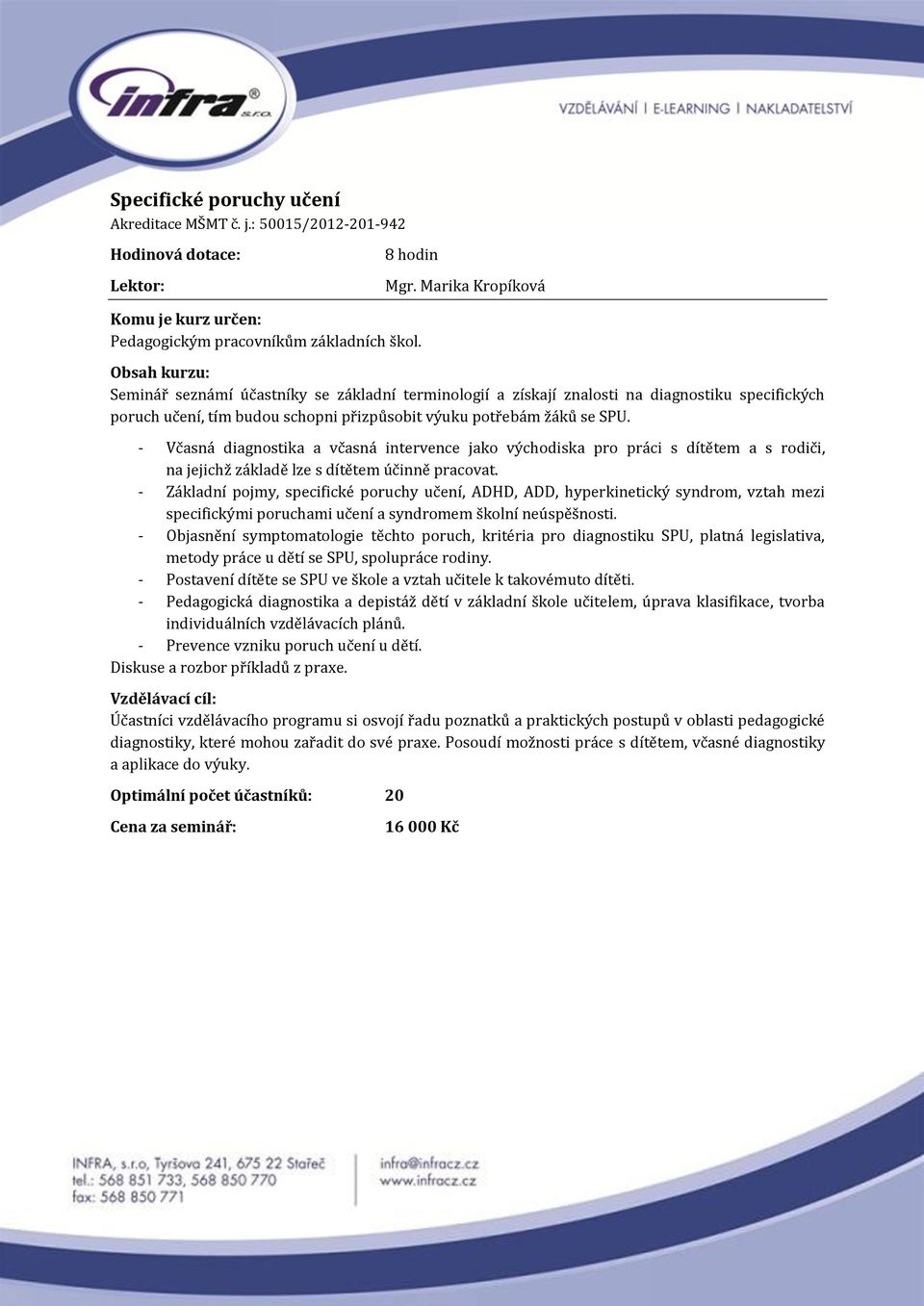 - Včasná diagnostika a včasná intervence jako východiska pro práci s dítětem a s rodiči, na jejichž základě lze s dítětem účinně pracovat.