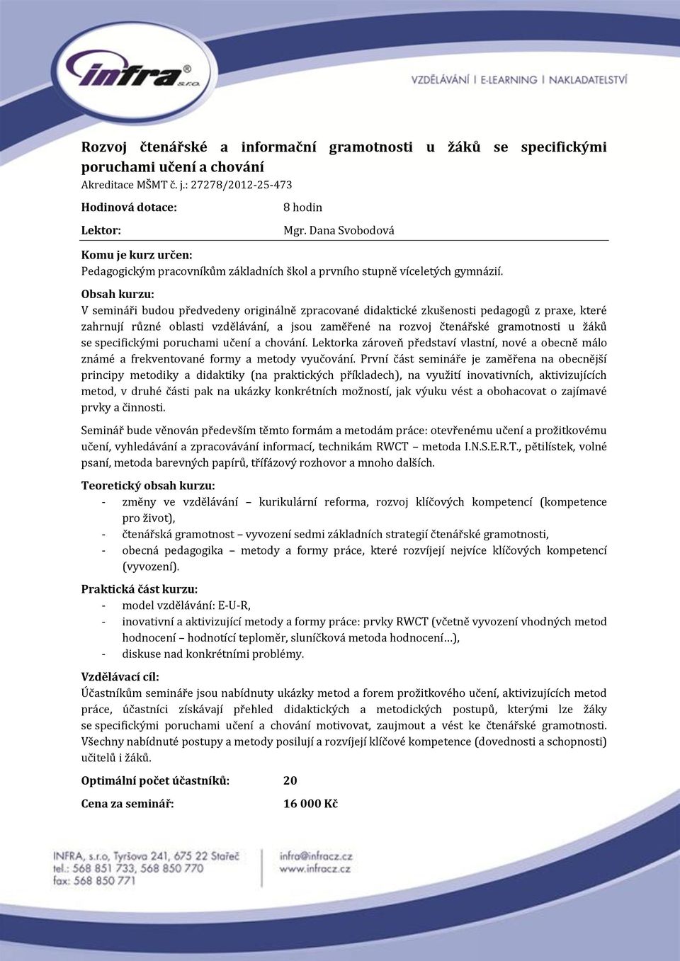 V semináři budou předvedeny originálně zpracované didaktické zkušenosti pedagogů z praxe, které zahrnují různé oblasti vzdělávání, a jsou zaměřené na rozvoj čtenářské gramotnosti u žáků se