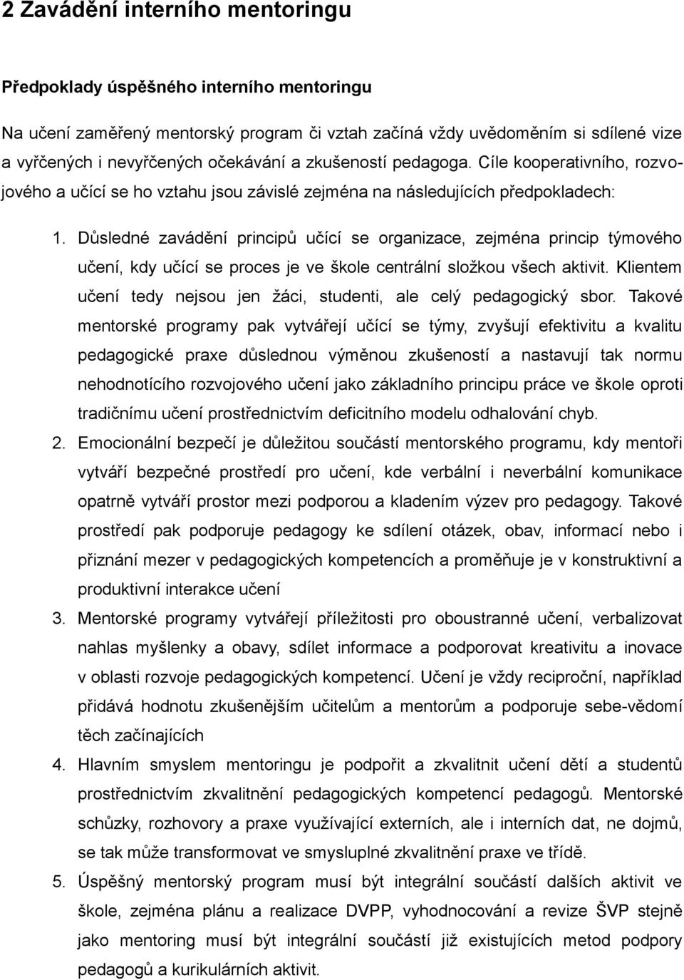 Důsledné zavádění principů učící se organizace, zejména princip týmového učení, kdy učící se proces je ve škole centrální složkou všech aktivit.