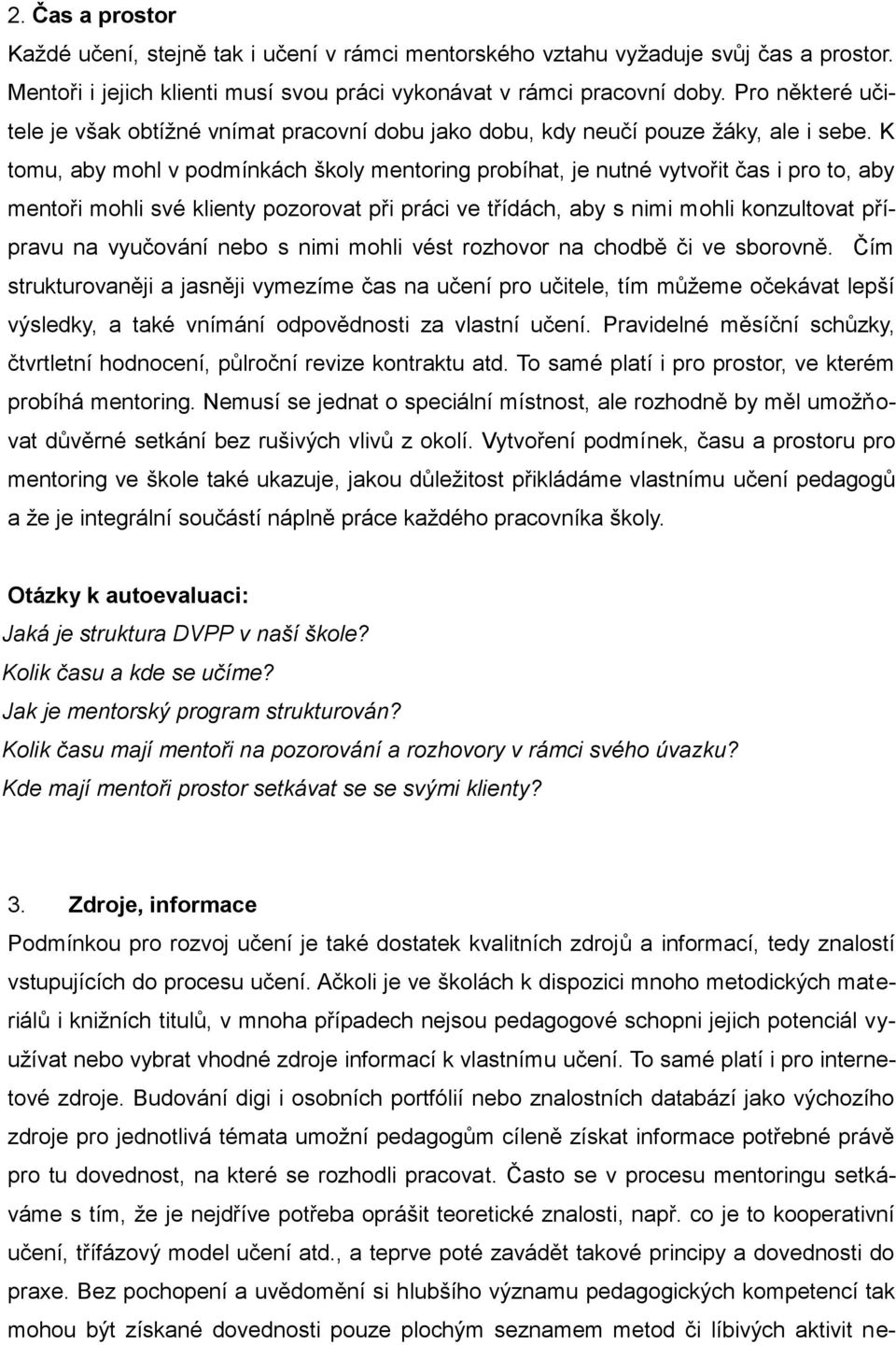 K tomu, aby mohl v podmínkách školy mentoring probíhat, je nutné vytvořit čas i pro to, aby mentoři mohli své klienty pozorovat při práci ve třídách, aby s nimi mohli konzultovat přípravu na