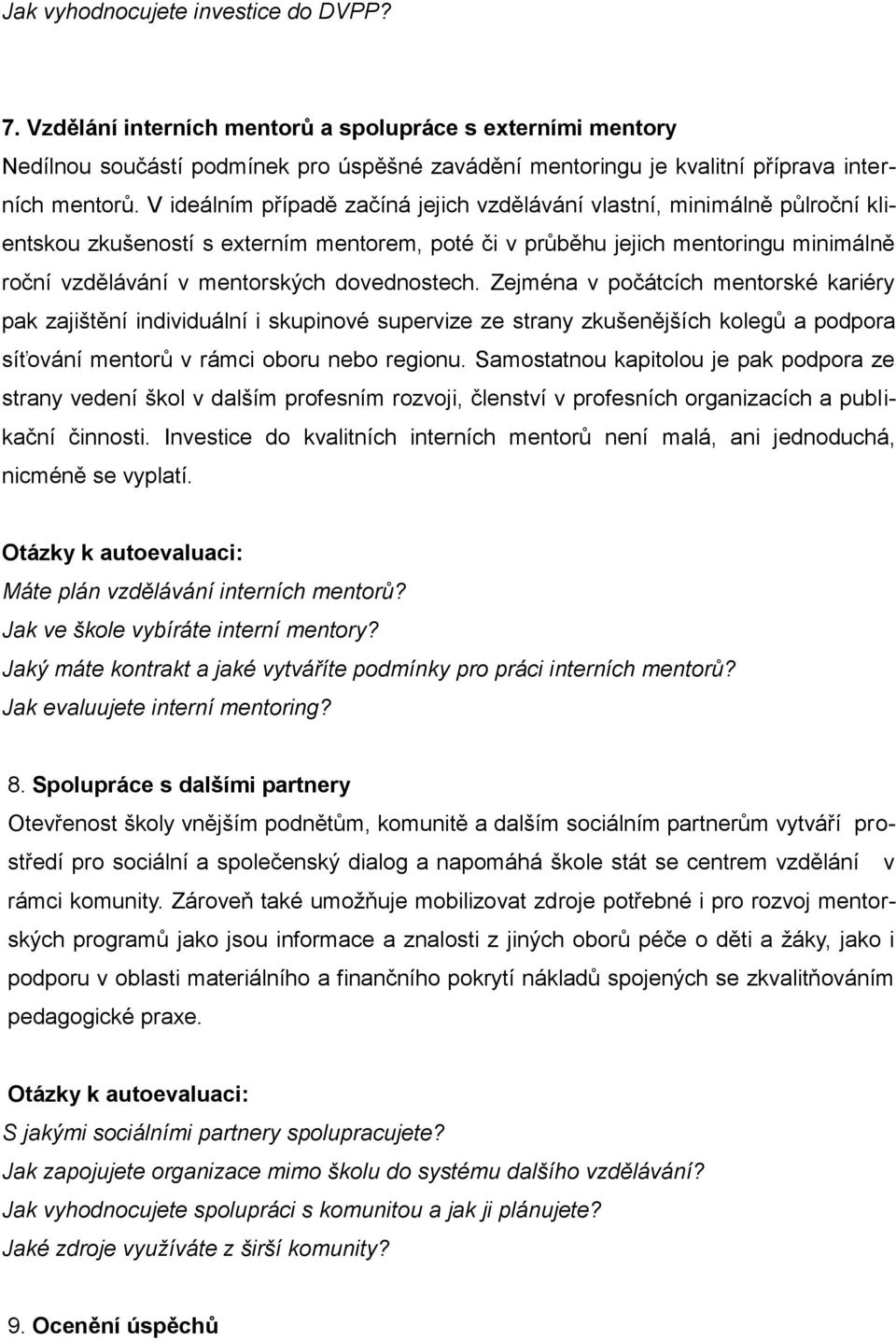 dovednostech. Zejména v počátcích mentorské kariéry pak zajištění individuální i skupinové supervize ze strany zkušenějších kolegů a podpora síťování mentorů v rámci oboru nebo regionu.