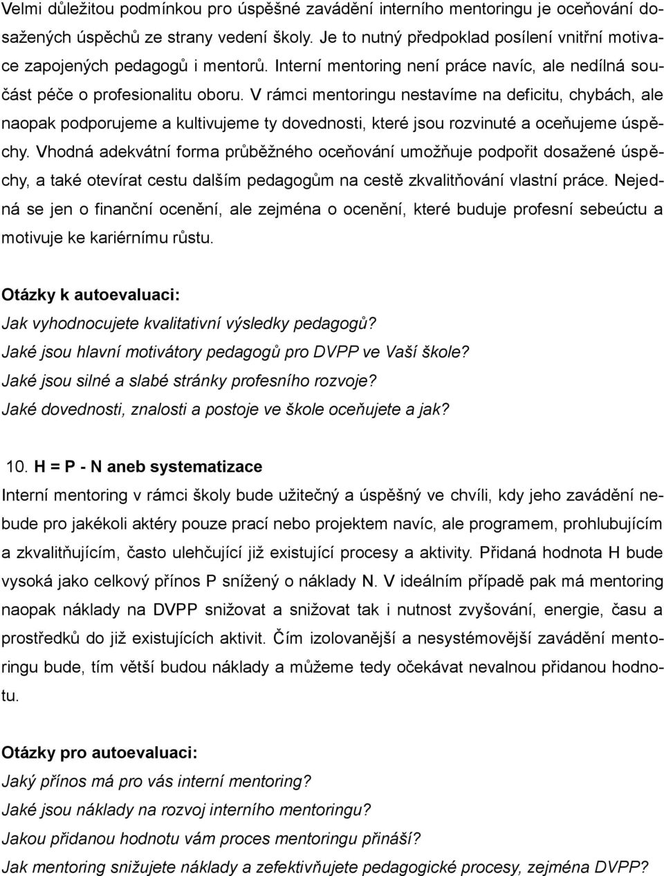 V rámci mentoringu nestavíme na deficitu, chybách, ale naopak podporujeme a kultivujeme ty dovednosti, které jsou rozvinuté a ocen ujeme úspěchy.