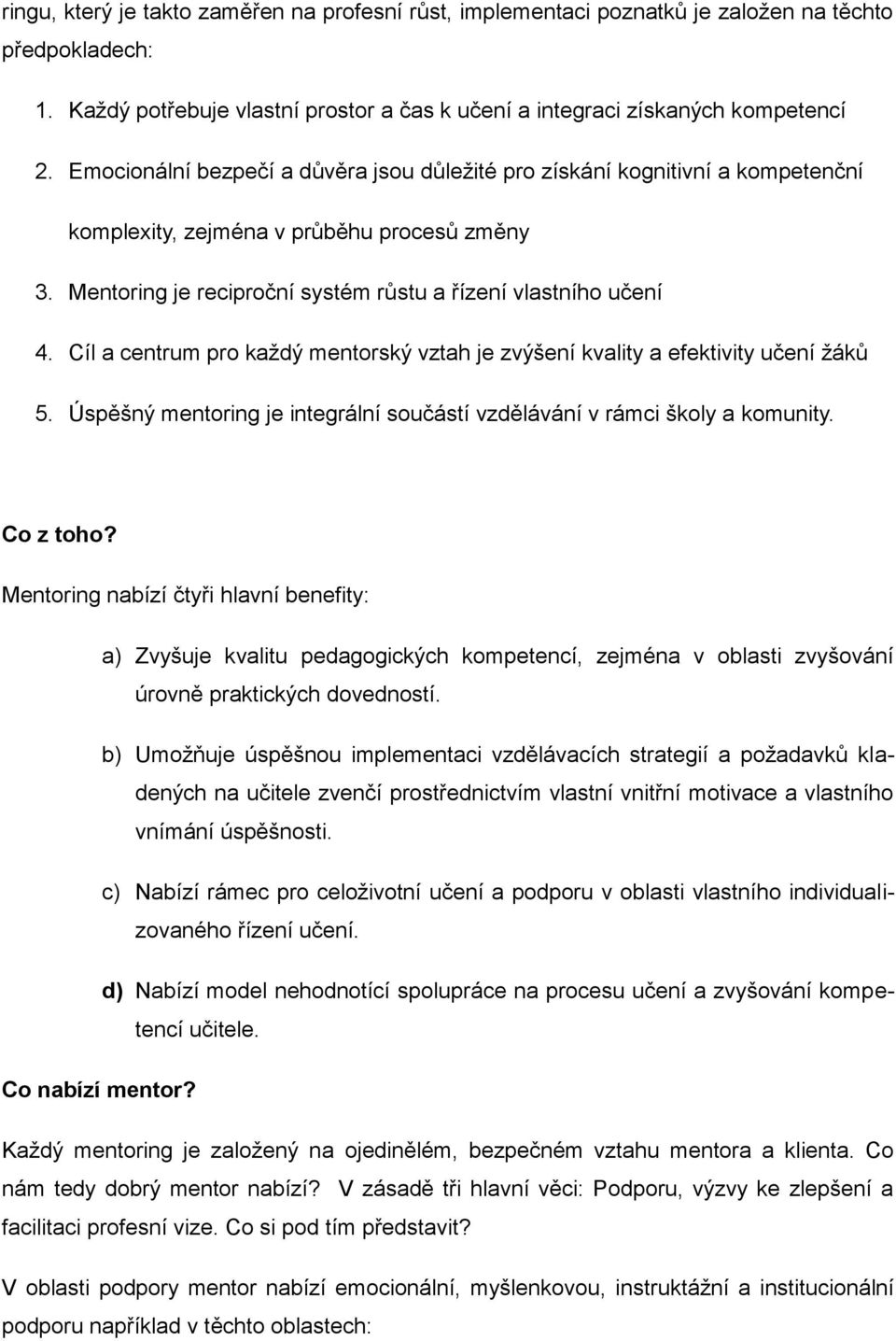 Cíl a centrum pro každý mentorský vztah je zvýšení kvality a efektivity učení žáků 5. Úspěšný mentoring je integrální součástí vzdělávání v rámci školy a komunity. Co z toho?