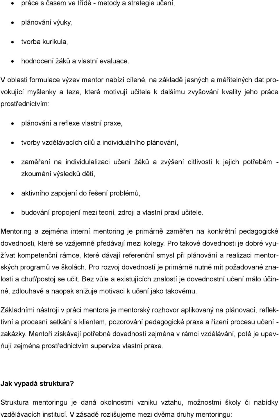 plánování a reflexe vlastní praxe, tvorby vzdělávacích cílů a individuálního plánování, zaměření na individulalizaci učení žáků a zvýšení citlivosti k jejich potřebám - zkoumání výsledků dětí,