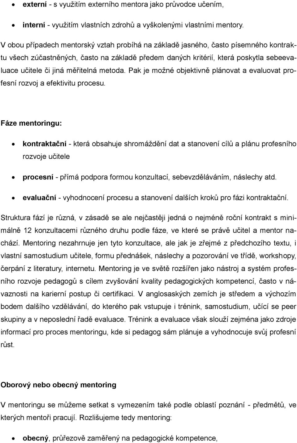 měřitelná metoda. Pak je možné objektivně plánovat a evaluovat profesní rozvoj a efektivitu procesu.