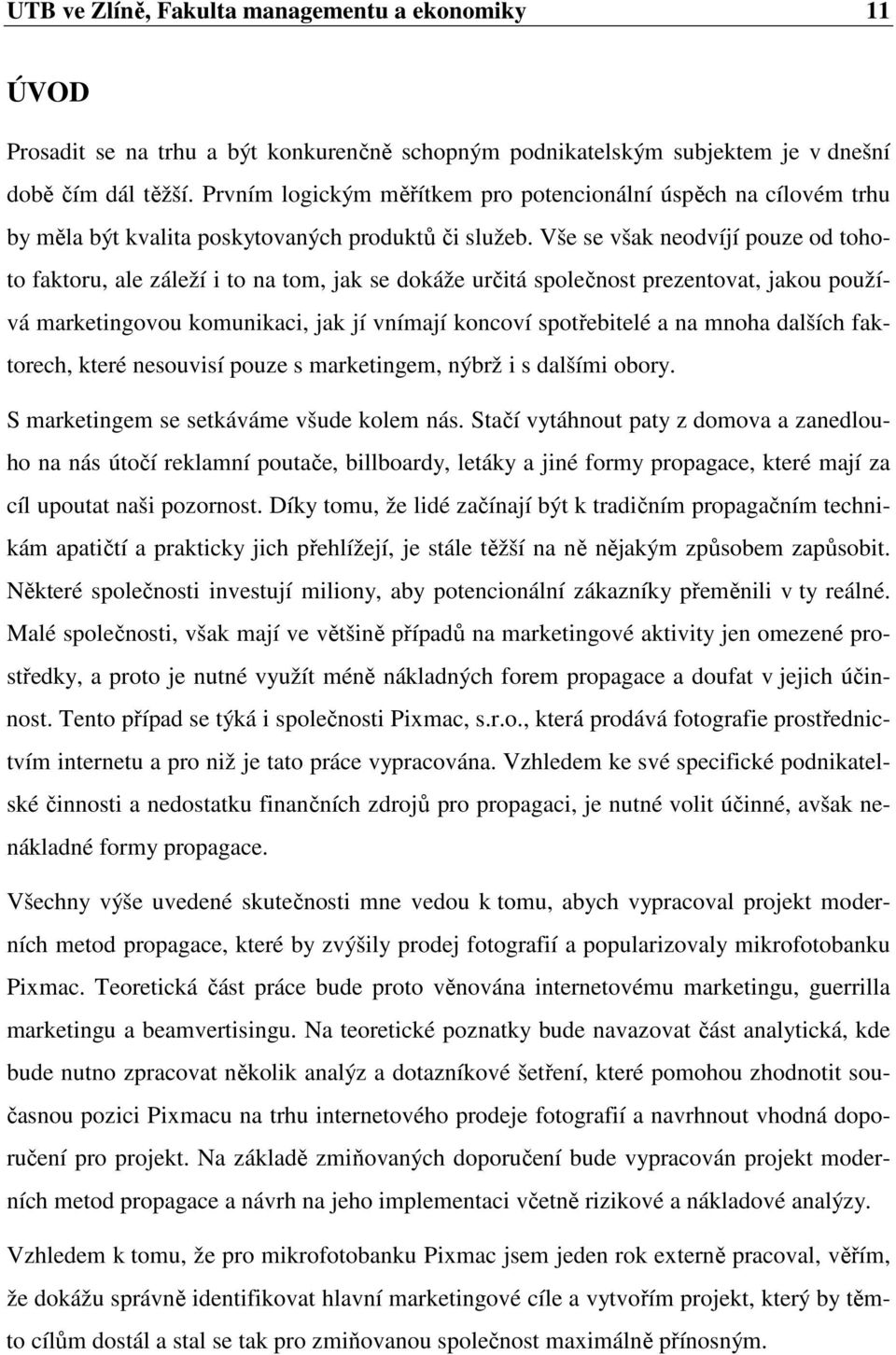 Vše se však neodvíjí pouze od tohoto faktoru, ale záleží i to na tom, jak se dokáže určitá společnost prezentovat, jakou používá marketingovou komunikaci, jak jí vnímají koncoví spotřebitelé a na