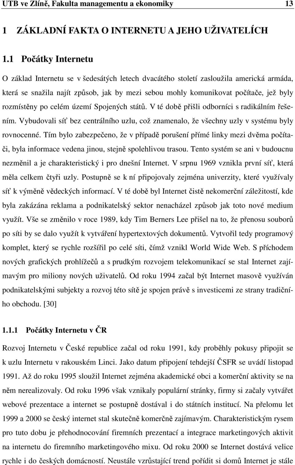 rozmístěny po celém území Spojených států. V té době přišli odborníci s radikálním řešením. Vybudovali síť bez centrálního uzlu, což znamenalo, že všechny uzly v systému byly rovnocenné.