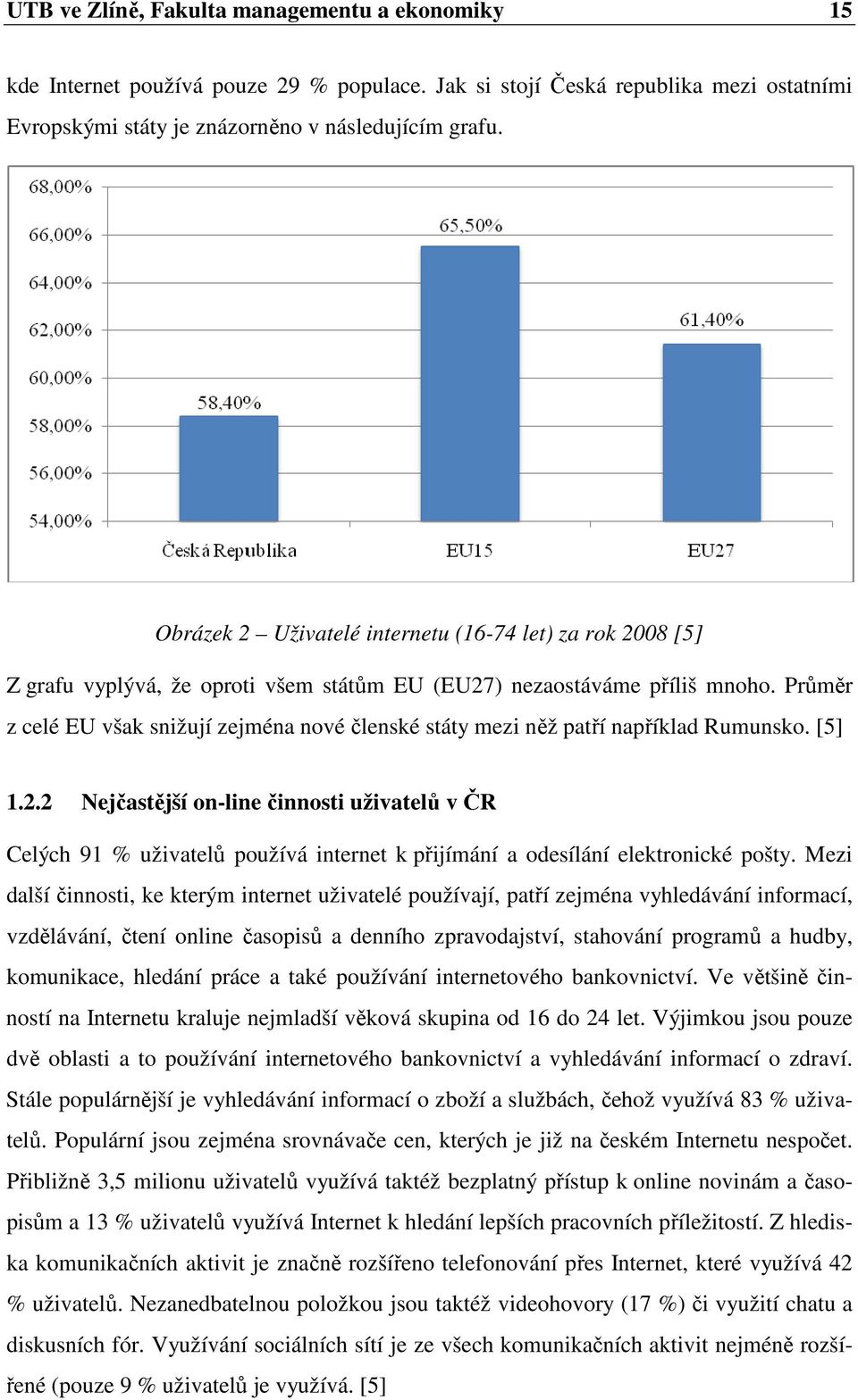 Průměr z celé EU však snižují zejména nové členské státy mezi něž patří například Rumunsko. [5] 1.2.