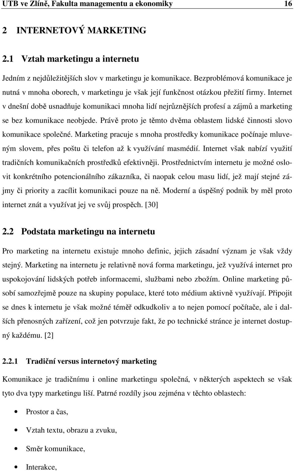 Internet v dnešní době usnadňuje komunikaci mnoha lidí nejrůznějších profesí a zájmů a marketing se bez komunikace neobjede.