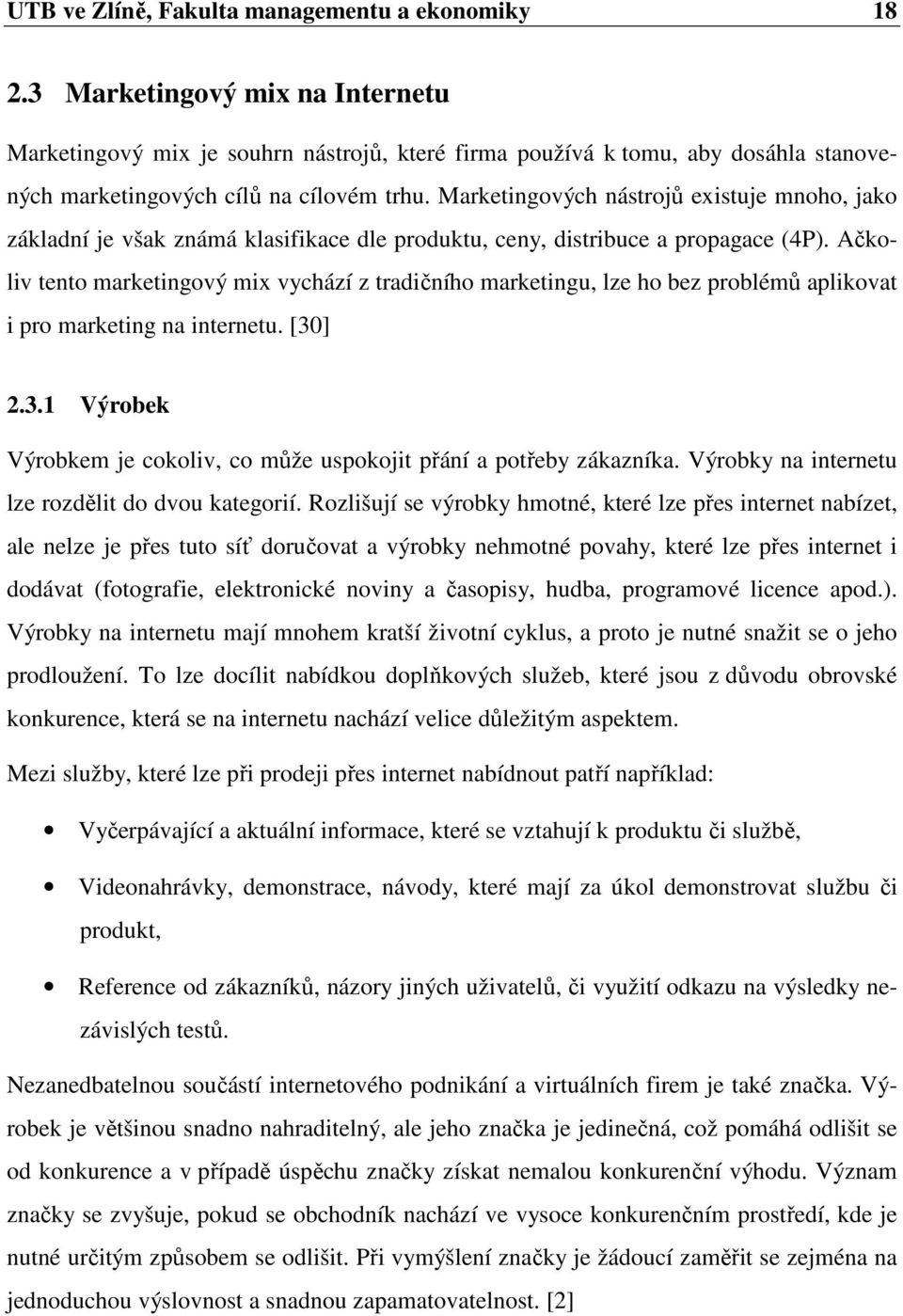 Marketingových nástrojů existuje mnoho, jako základní je však známá klasifikace dle produktu, ceny, distribuce a propagace (4P).