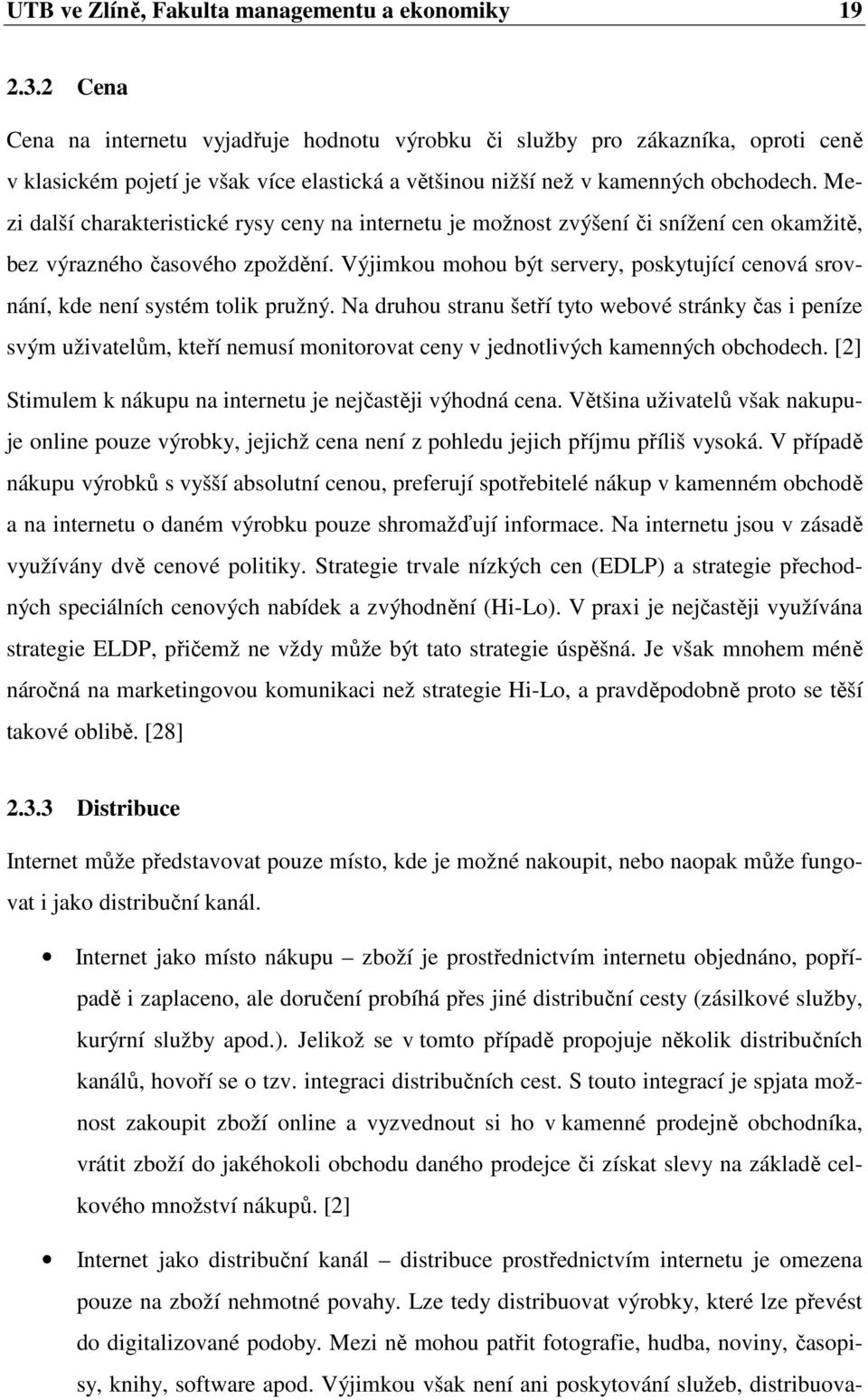 Mezi další charakteristické rysy ceny na internetu je možnost zvýšení či snížení cen okamžitě, bez výrazného časového zpoždění.