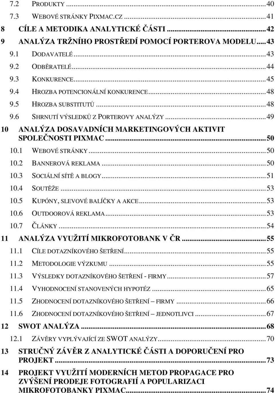 .. 50 10.1 WEBOVÉ STRÁNKY... 50 10.2 BANNEROVÁ REKLAMA... 50 10.3 SOCIÁLNÍ SÍTĚ A BLOGY... 51 10.4 SOUTĚŽE... 53 10.5 KUPÓNY, SLEVOVÉ BALÍČKY A AKCE... 53 10.6 OUTDOOROVÁ REKLAMA... 53 10.7 ČLÁNKY.