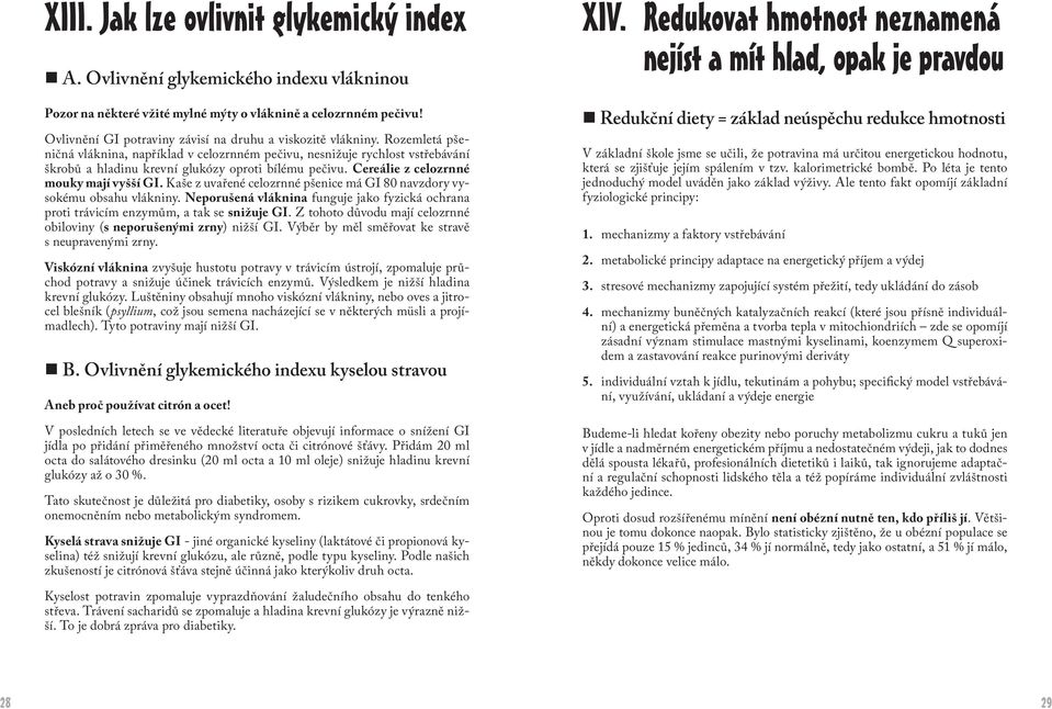 Rozemletá pšeničná vláknina, například v celozrnném pečivu, nesnižuje rychlost vstřebávání škrobů a hladinu krevní glukózy oproti bílému pečivu. Cereálie z celozrnné mouky mají vyšší GI.