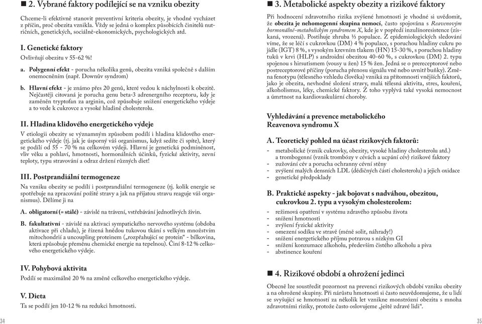 d. I. Genetické faktory Ovlivňují obezitu v 55-62 %! a. Polygenní efekt - porucha několika genů, obezita vzniká společně s dalším onemocněním (např. Downův syndrom) b.