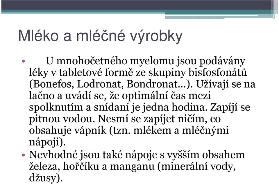 Užívají se na lačno a uvádí se, že optimální čas mezi spolknutím a snídaní je jedna hodina.