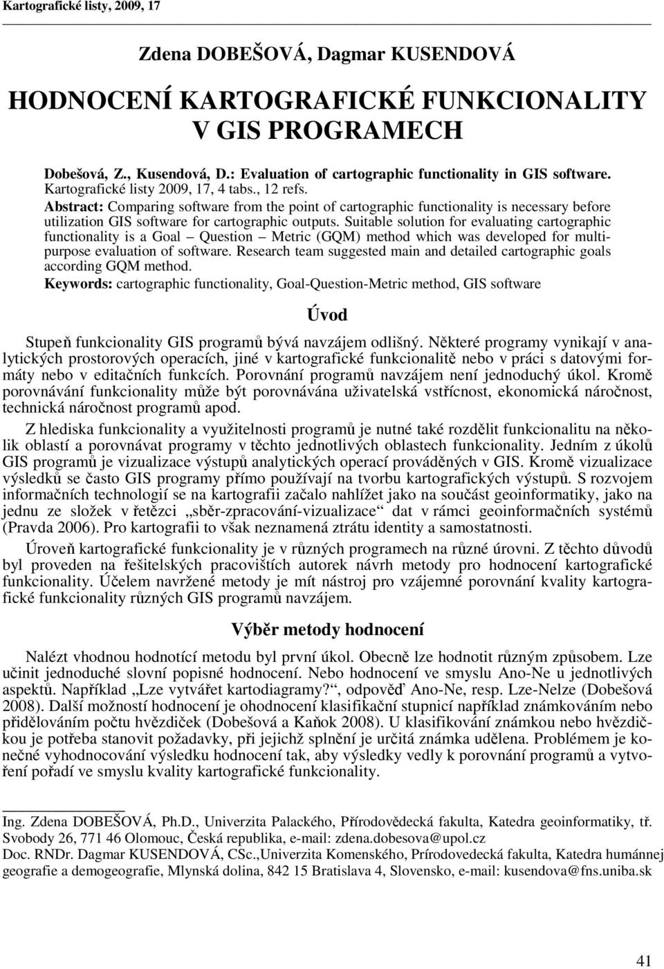 Abstract: Comparing software from the point of cartographic functionality is necessary before utilization GIS software for cartographic outputs.