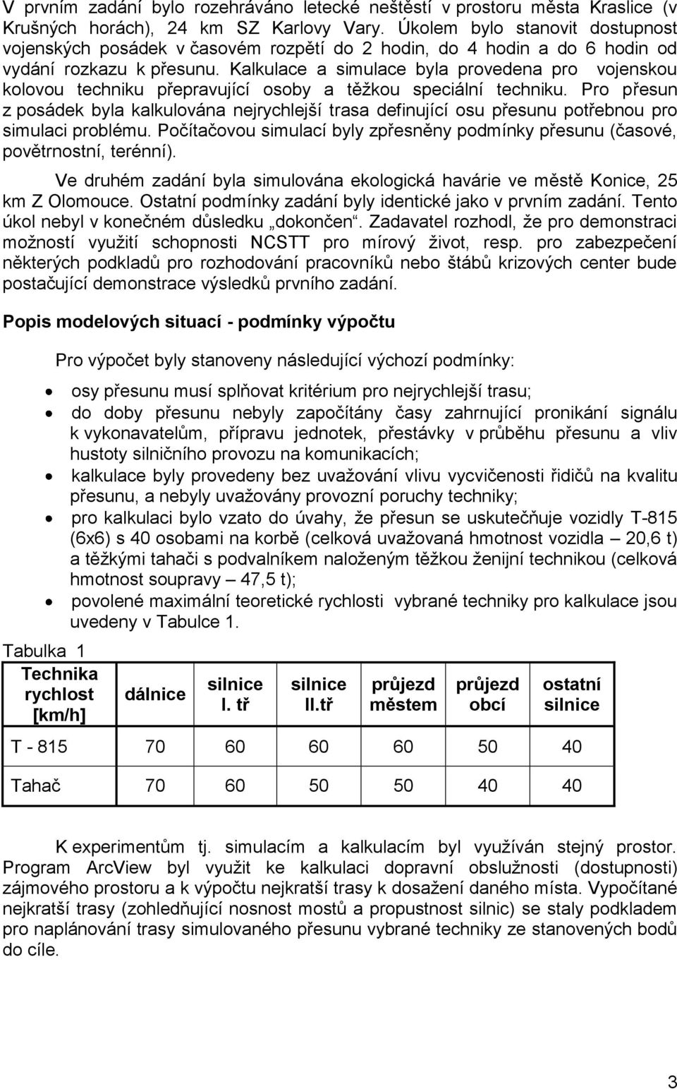 Kalkulace a simulace byla provedena pro vojenskou kolovou techniku přepravující osoby a těžkou speciální techniku.