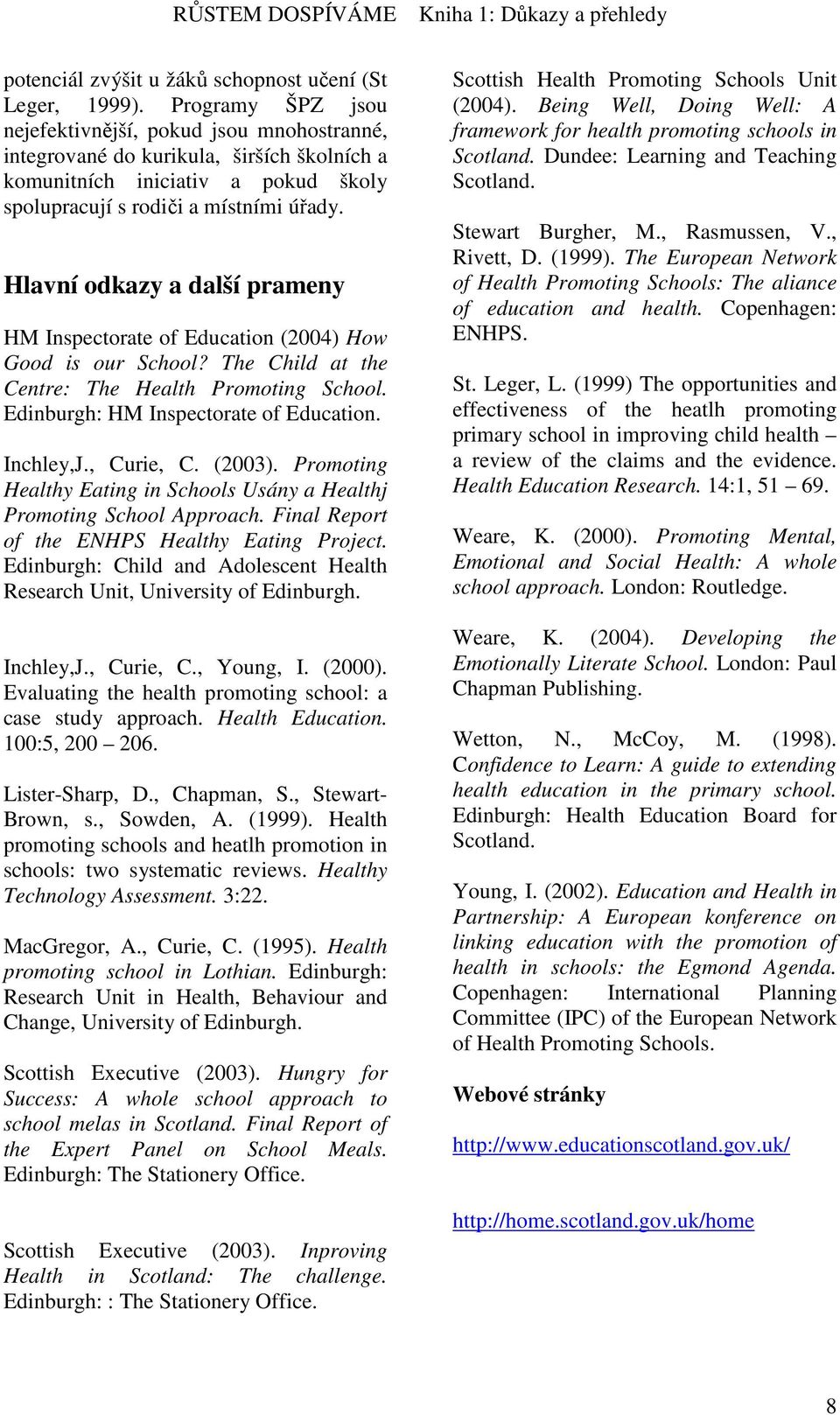 Hlavní odkazy a další prameny HM Inspectorate of Education (2004) How Good is our School? The Child at the Centre: The Health Promoting School. Edinburgh: HM Inspectorate of Education. Inchley,J.