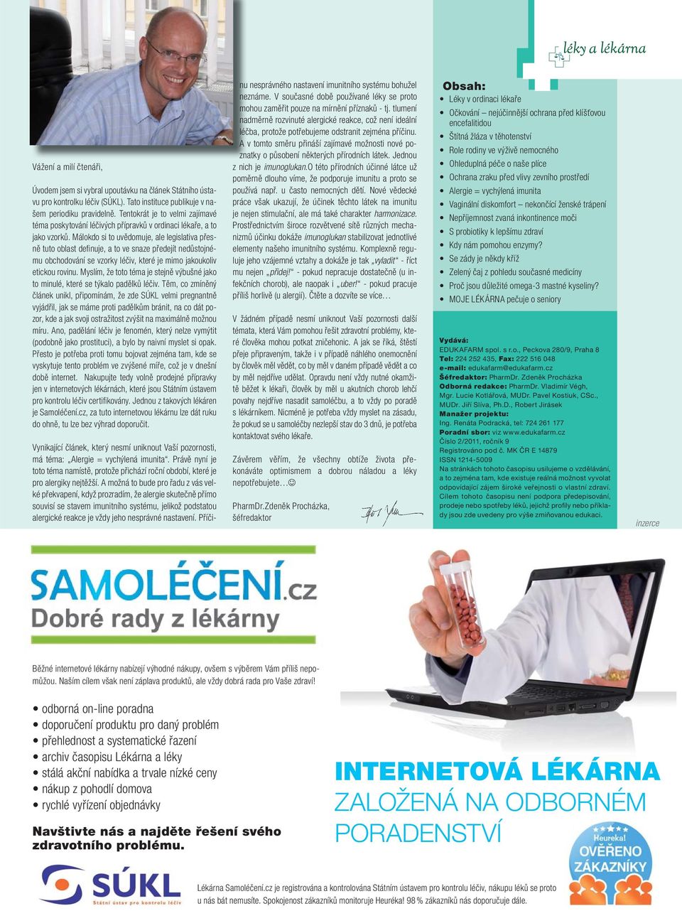 Málokdo si to uvědomuje, ale legislativa přesně tuto oblast defi nuje, a to ve snaze předejít nedůstojnému obchodování se vzorky léčiv, které je mimo jakoukoliv etickou rovinu.