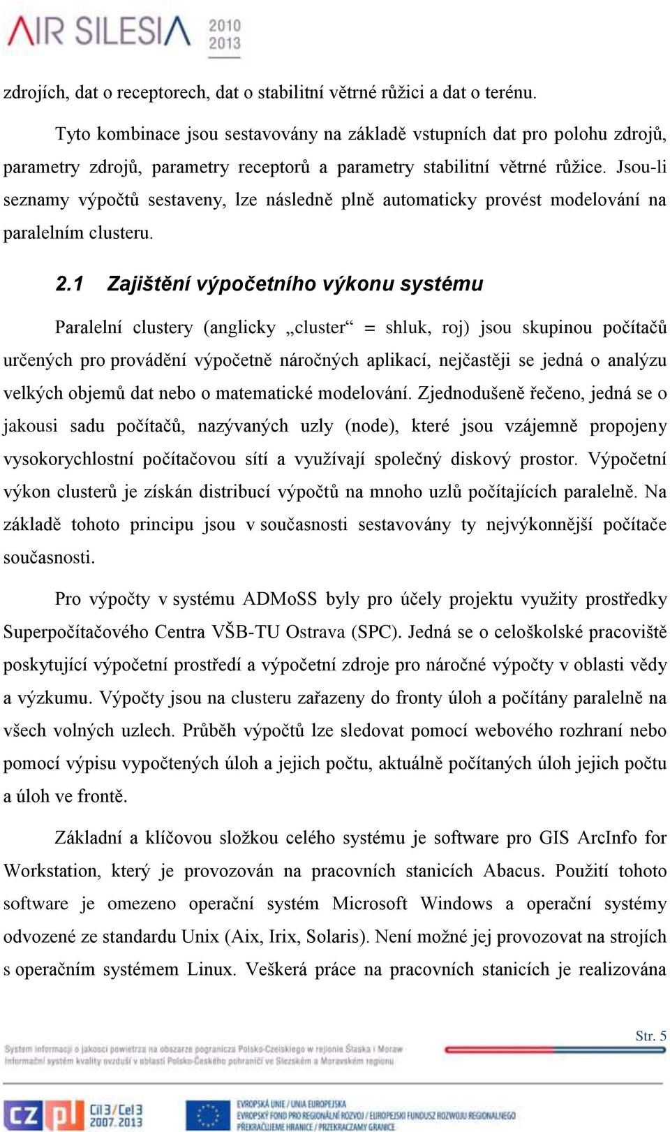 Jsou-li seznamy výpočtů sestaveny, lze následně plně automaticky provést modelování na paralelním clusteru. 2.