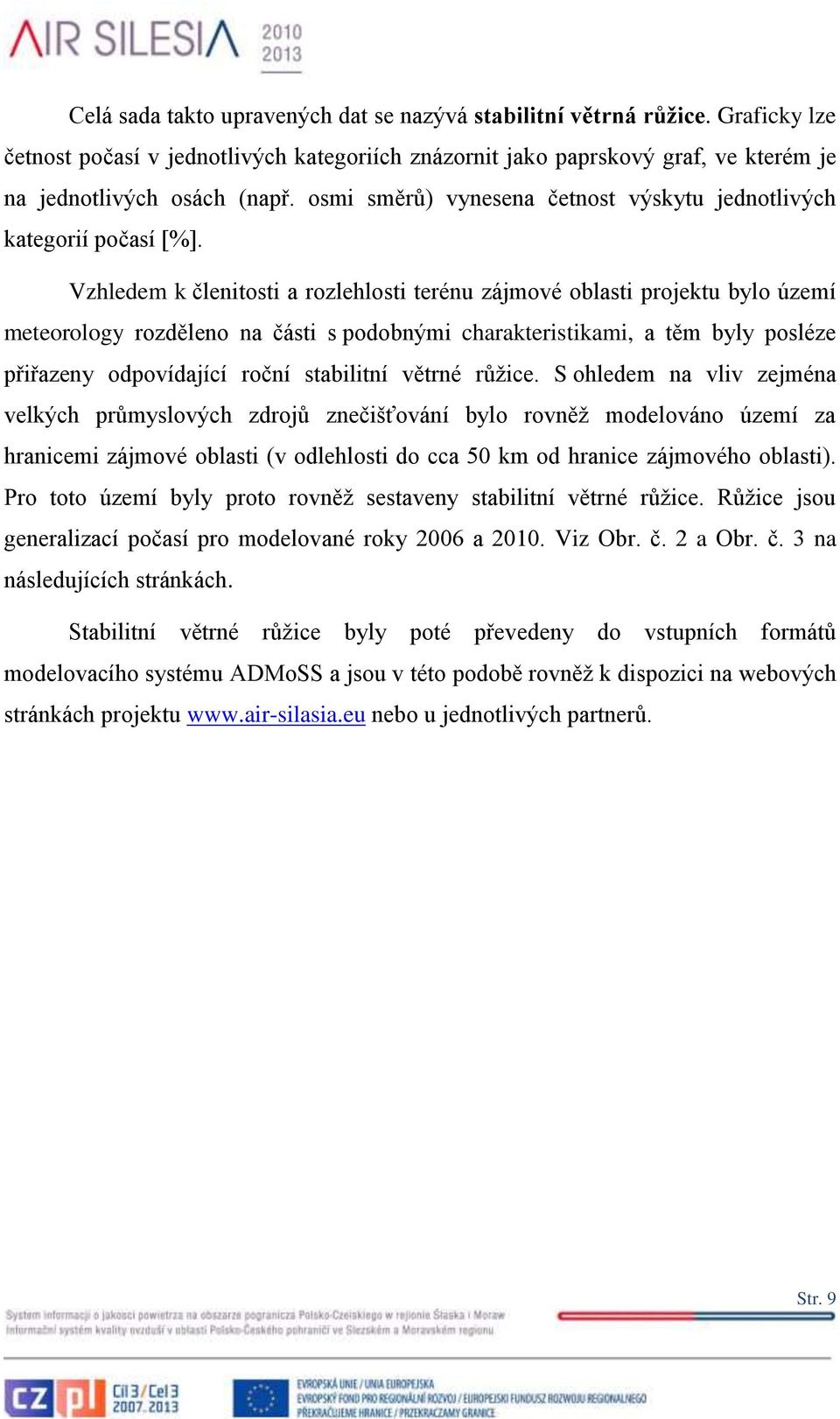 Vzhledem k členitosti a rozlehlosti terénu zájmové oblasti projektu bylo území meteorology rozděleno na části s podobnými charakteristikami, a těm byly posléze přiřazeny odpovídající roční stabilitní