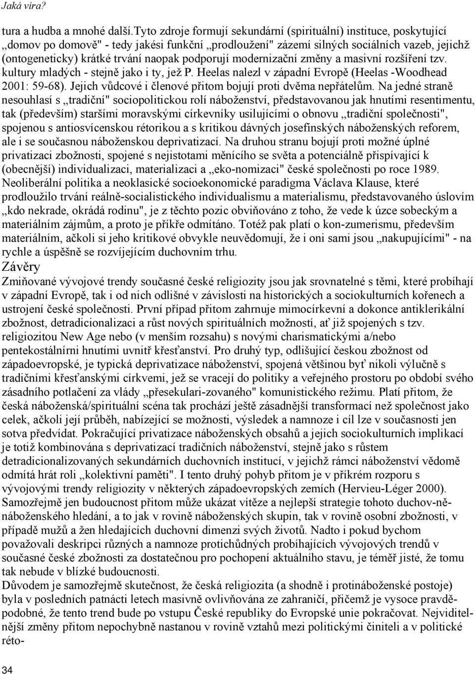 podporují modernizační změny a masivní rozšíření tzv. kultury mladých - stejně jako i ty, jež P. Heelas nalezl v západní Evropě (Heelas -Woodhead 2001: 59-68).