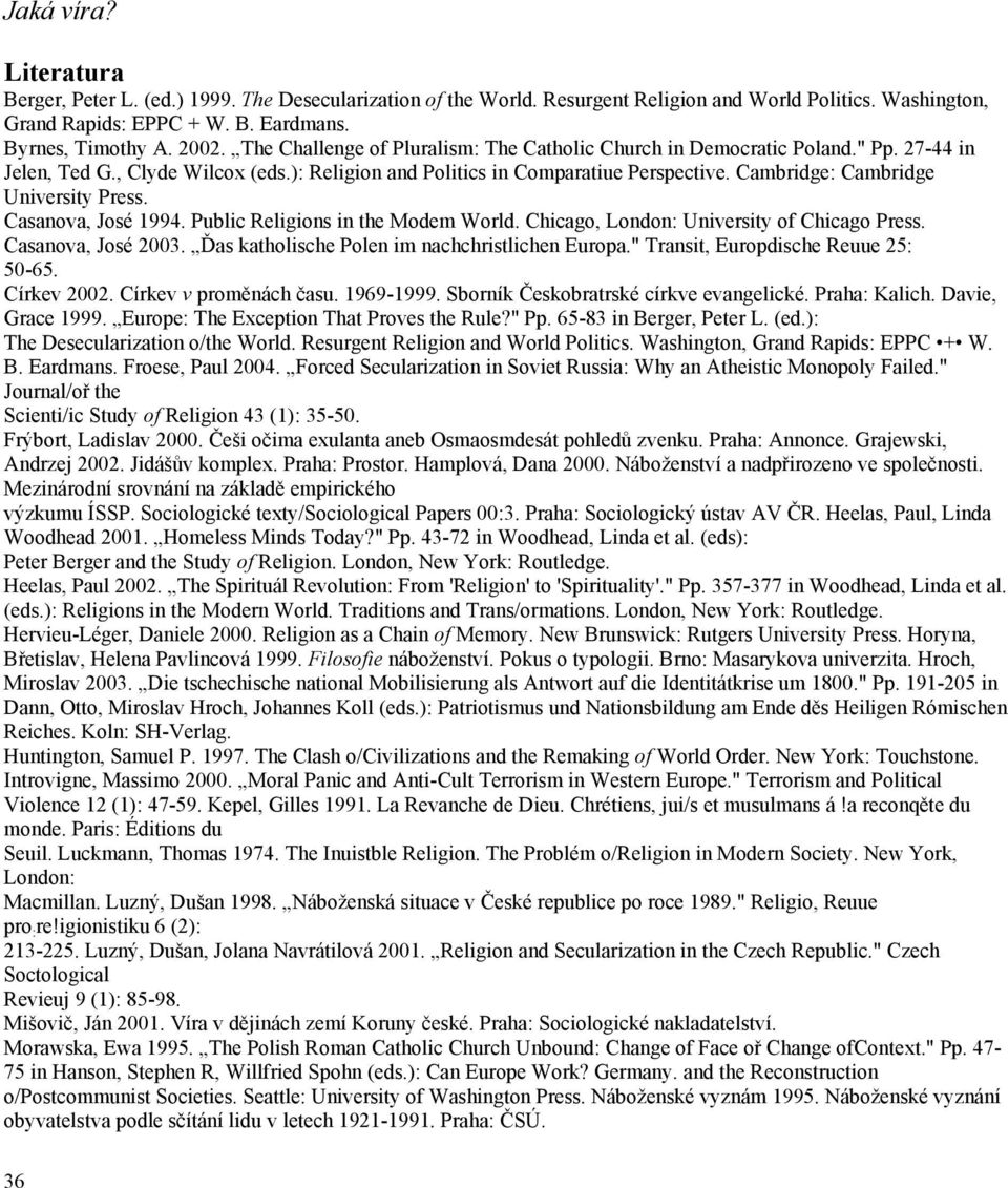 Cambridge: Cambridge University Press. Casanova, José 1994. Public Religions in the Modem World. Chicago, London: University of Chicago Press. Casanova, José 2003.