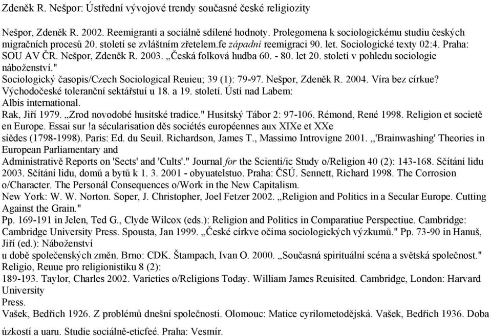 století v pohledu sociologie náboženství." Sociologický časopis/czech Sociological Reuieu; 39 (1): 79-97. Nešpor, Zdeněk R. 2004. Víra bez církue? Východočeské toleranční sektářstuí u 18. a 19.