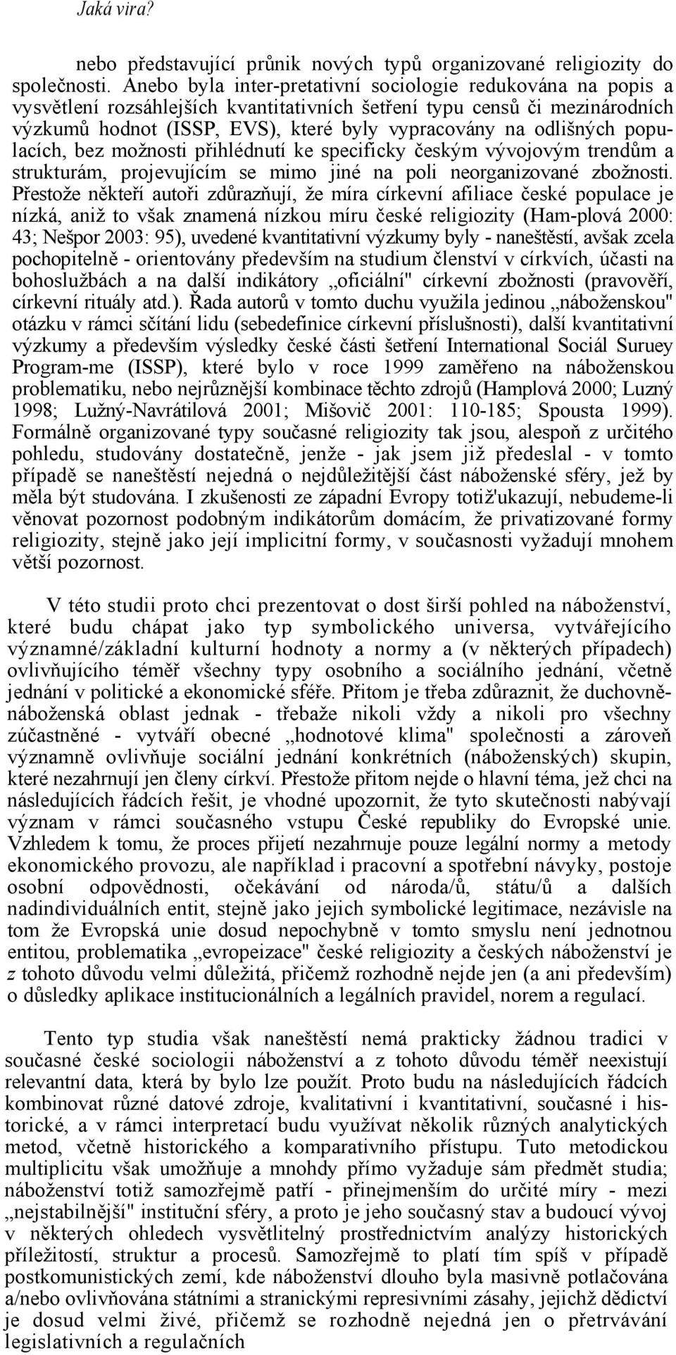 odlišných populacích, bez možnosti přihlédnutí ke specificky českým vývojovým trendům a strukturám, projevujícím se mimo jiné na poli neorganizované zbožnosti.