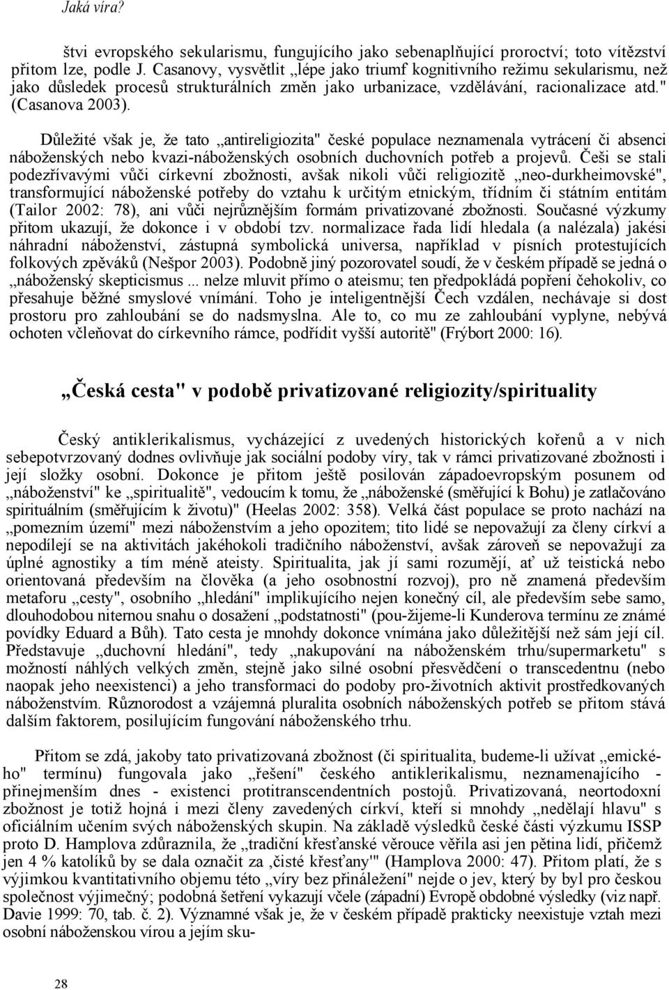 Důležité však je, že tato antireligiozita" české populace neznamenala vytrácení či absenci náboženských nebo kvazi-náboženských osobních duchovních potřeb a projevů.