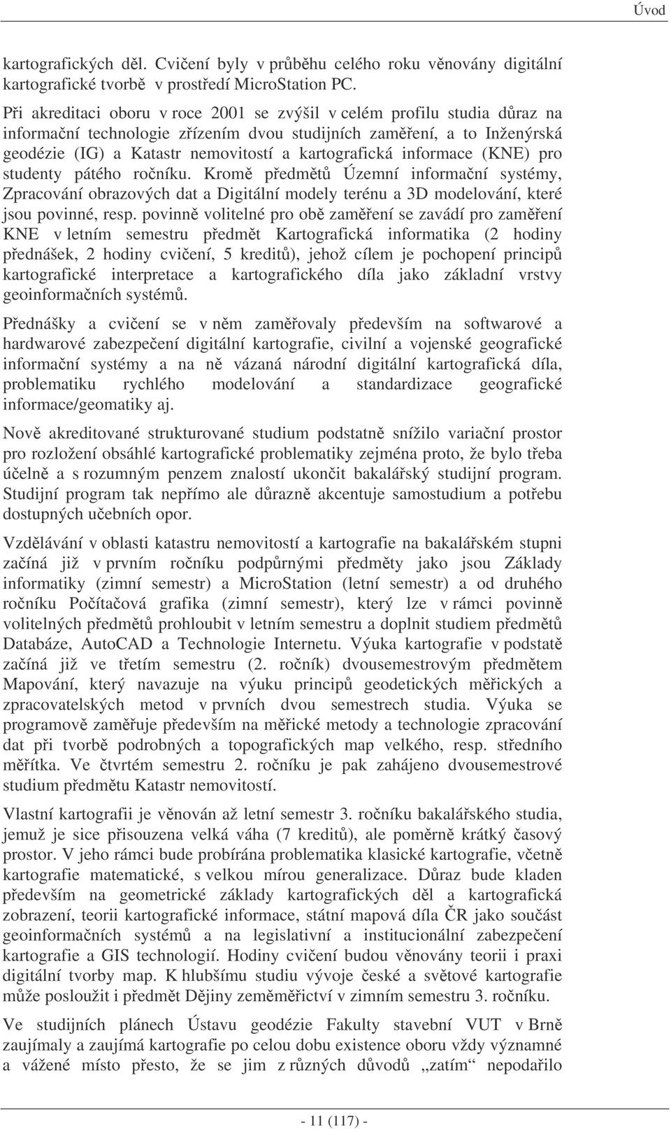 informace (KNE) pro studenty pátého roníku. Krom pedmt Územní informaní systémy, Zpracování obrazových dat a Digitální modely terénu a 3D modelování, které jsou povinné, resp.