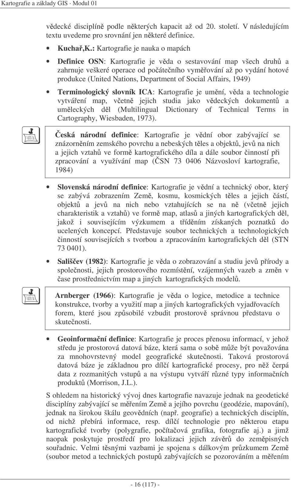 of Social Affairs, 1949) Terminologický slovník ICA: Kartografie je umní, vda a technologie vytváení map, vetn jejich studia jako vdeckých dokument a umleckých dl (Multilingual Dictionary of