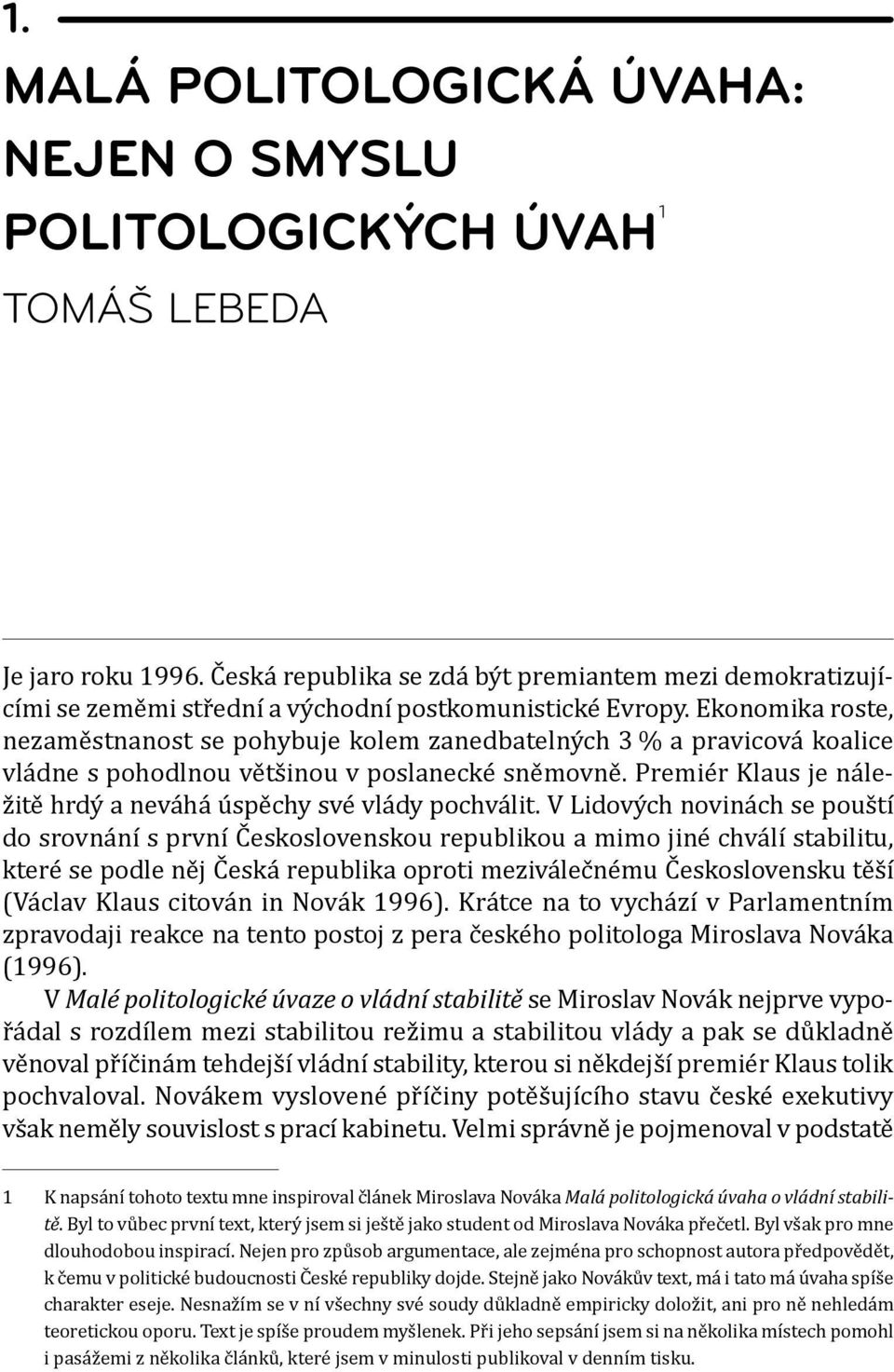 Ekonomika roste, nezaměstnanost se pohybuje kolem zanedbatelných 3 % a pravicová koalice vládne s pohodlnou většinou v poslanecké sněmovně.