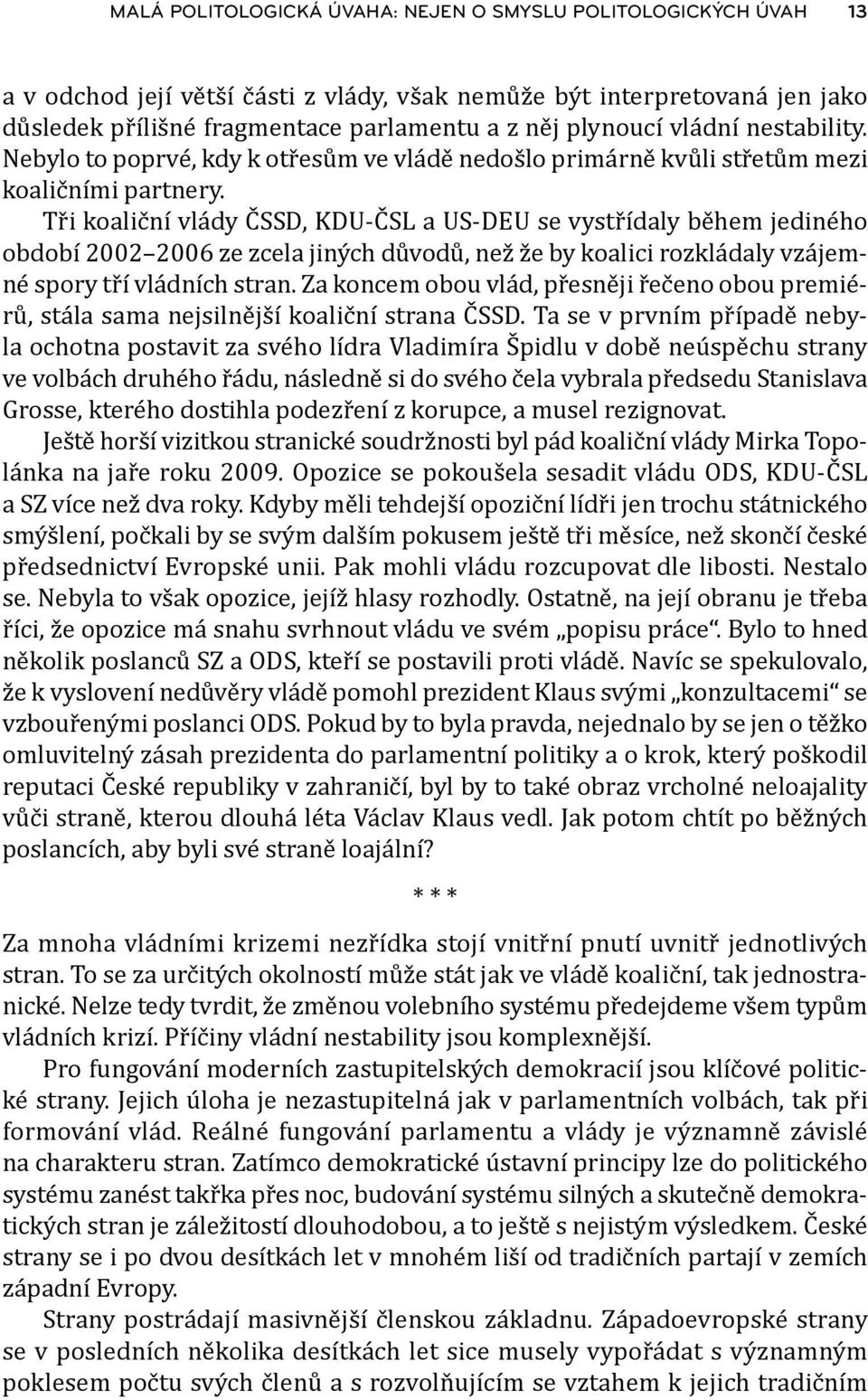 Tři koaliční vlády ČSSD, KDU-ČSL a US-DEU se vystřídaly během jediného období 2002 2006 ze zcela jiných důvodů, než že by koalici rozkládaly vzájemné spory tří vládních stran.